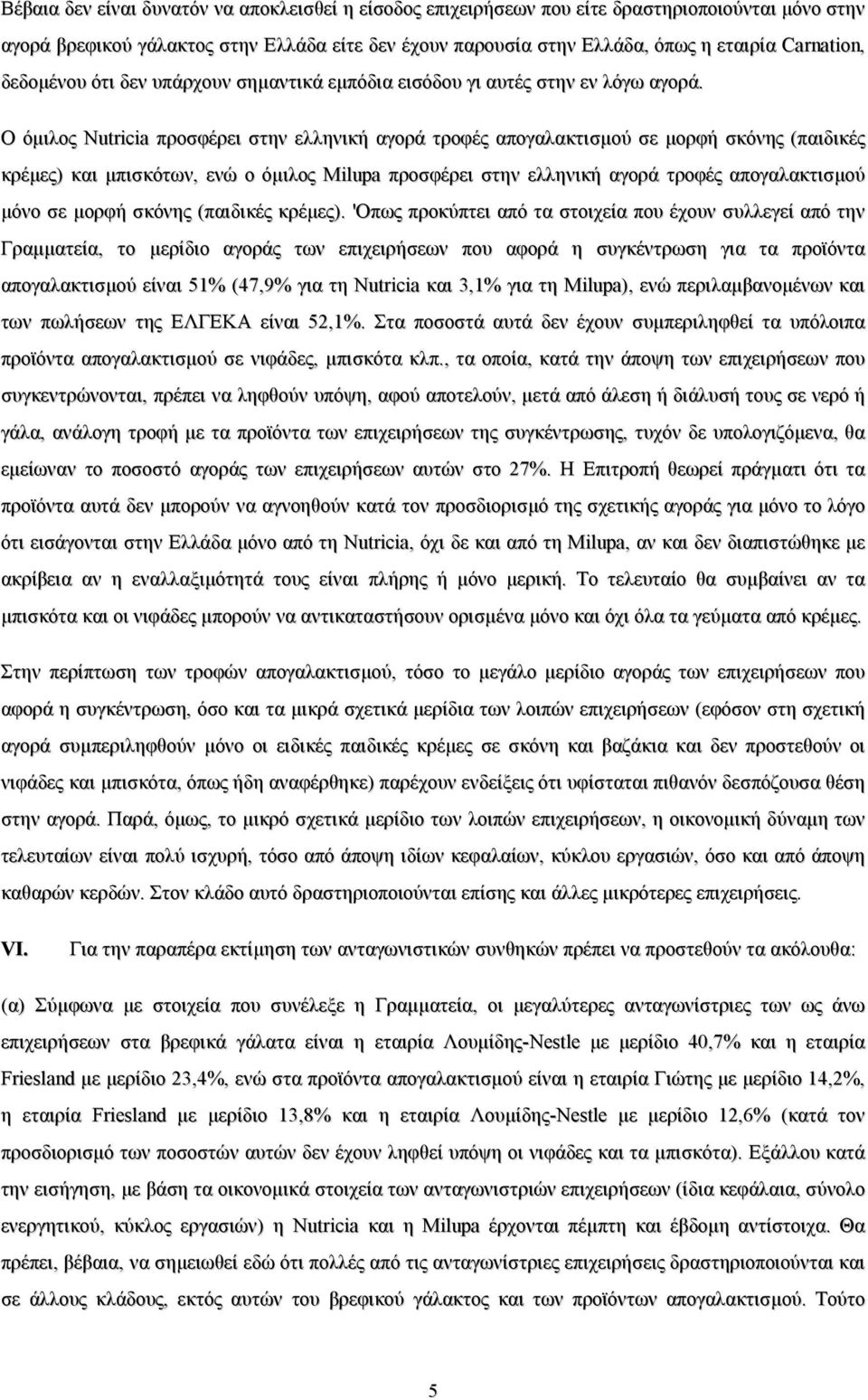 Ο όμιλος Nutricia προσφέρει στην ελληνική αγορά τροφές απογαλακτισμού σε μορφή σκόνης (παιδικές κρέμες) και μπισκότων, ενώ ο όμιλος Milupa προσφέρει στην ελληνική αγορά τροφές απογαλακτισμού μόνο σε