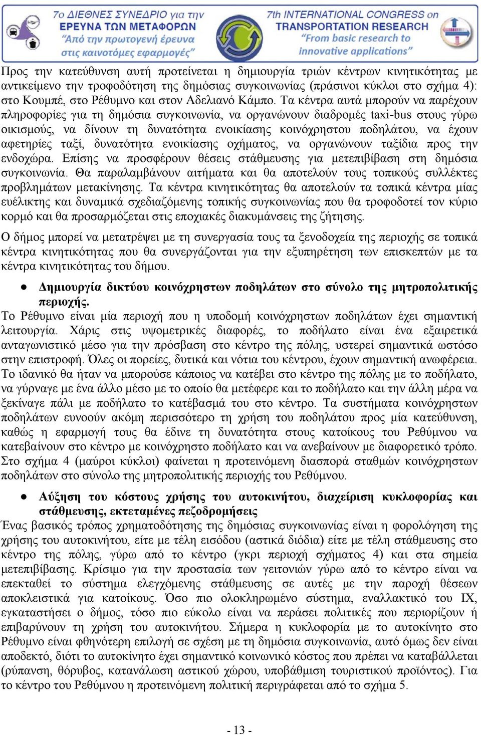 Τα κέντρα αυτά μπορούν να παρέχουν πληροφορίες για τη δημόσια συγκοινωνία, να οργανώνουν διαδρομές taxi-bus στους γύρω οικισμούς, να δίνουν τη δυνατότητα ενοικίασης κοινόχρηστου ποδηλάτου, να έχουν