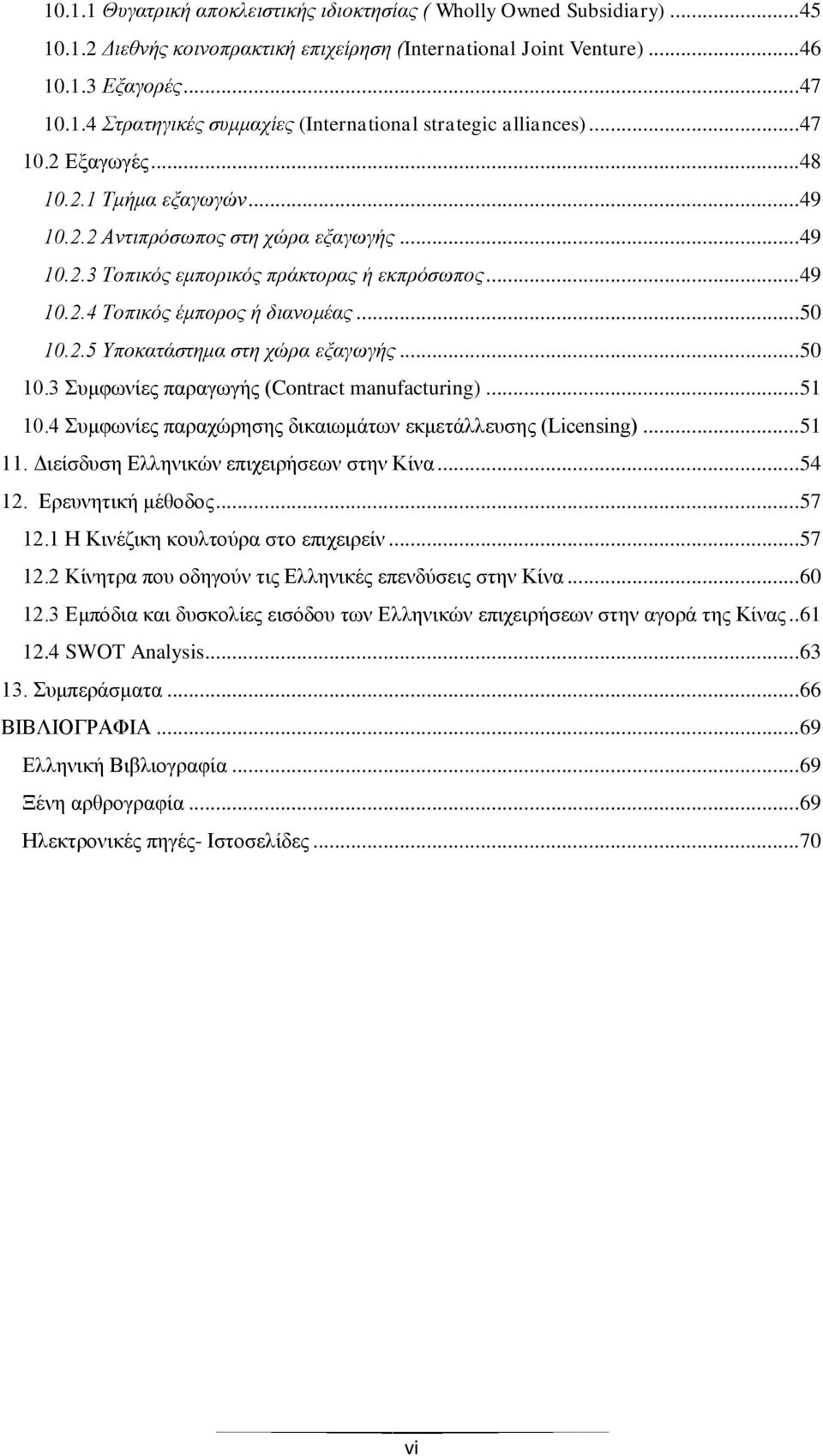 .. 50 10.3 Συμφωνίες παραγωγής (Contract manufacturing)... 51 10.4 Συμφωνίες παραχώρησης δικαιωμάτων εκμετάλλευσης (Licensing)... 51 11. Διείσδυση Ελληνικών επιχειρήσεων στην Κίνα... 54 12.