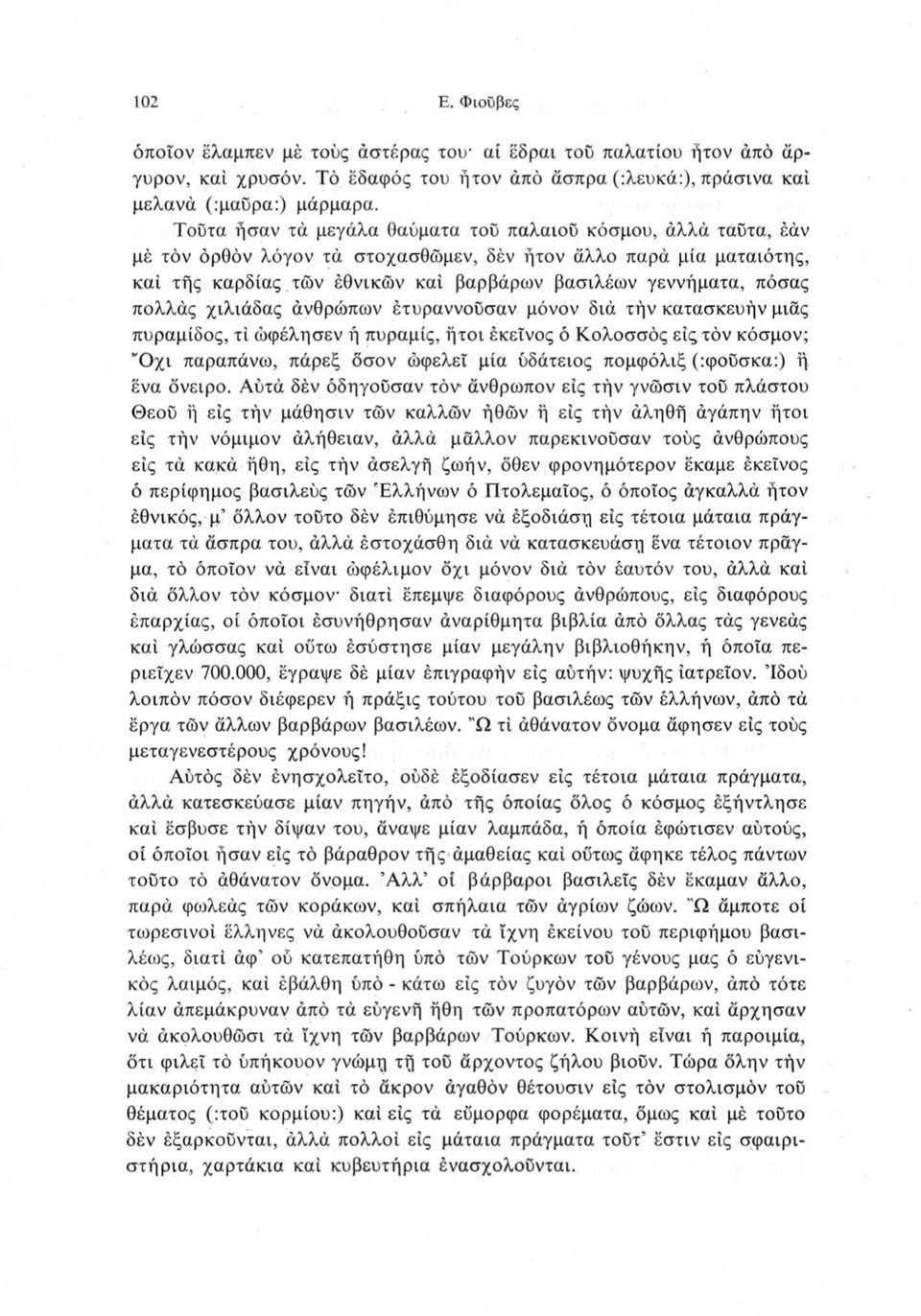 πόσας πολλάς χιλιάδας άνθρώπων έτυραννούσαν μόνον διά τήν κατασκευήν μιας πυραμίδος, τί ώφέλησεν ή πυραμίς, ήτοι έκεΐνος ό Κολοσσός εις τον κόσμον; Οχι παραπάνω, πάρεξ όσον ωφελεί μία ύδάτειος