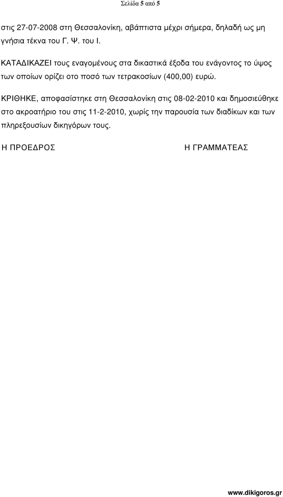 ΚΑΤΑ ΙΚΑΖΕΙ τους εναγοµένους στα δικαστικά έξοδα του ενάγοντος το ύψος των οποίων ορίζει οτο ποσό των