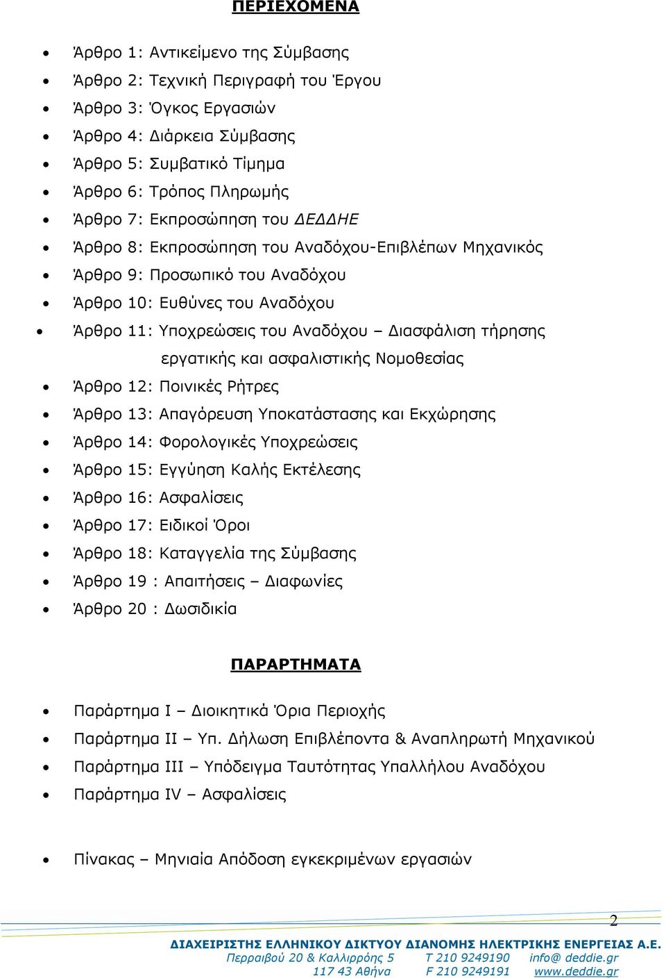 εργατικής και ασφαλιστικής Νομοθεσίας Άρθρο 12: Ποινικές Ρήτρες Άρθρο 13: Απαγόρευση Υποκατάστασης και Εκχώρησης Άρθρο 14: Φορολογικές Υποχρεώσεις Άρθρο 15: Εγγύηση Καλής Εκτέλεσης Άρθρο 16: