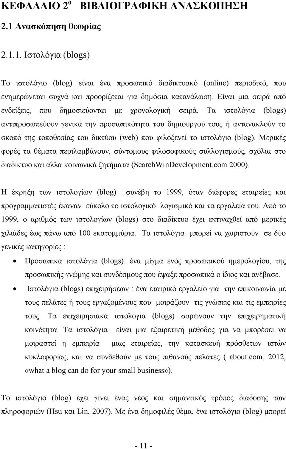 Τα ιστολόγια (blogs) αντιπροσωπεύουν γενικά την προσωπικότητα του δημιουργού τους ή αντανακλούν το σκοπό της τοποθεσίας του δικτύου (web) που φιλοξενεί το ιστολόγιο (blog).