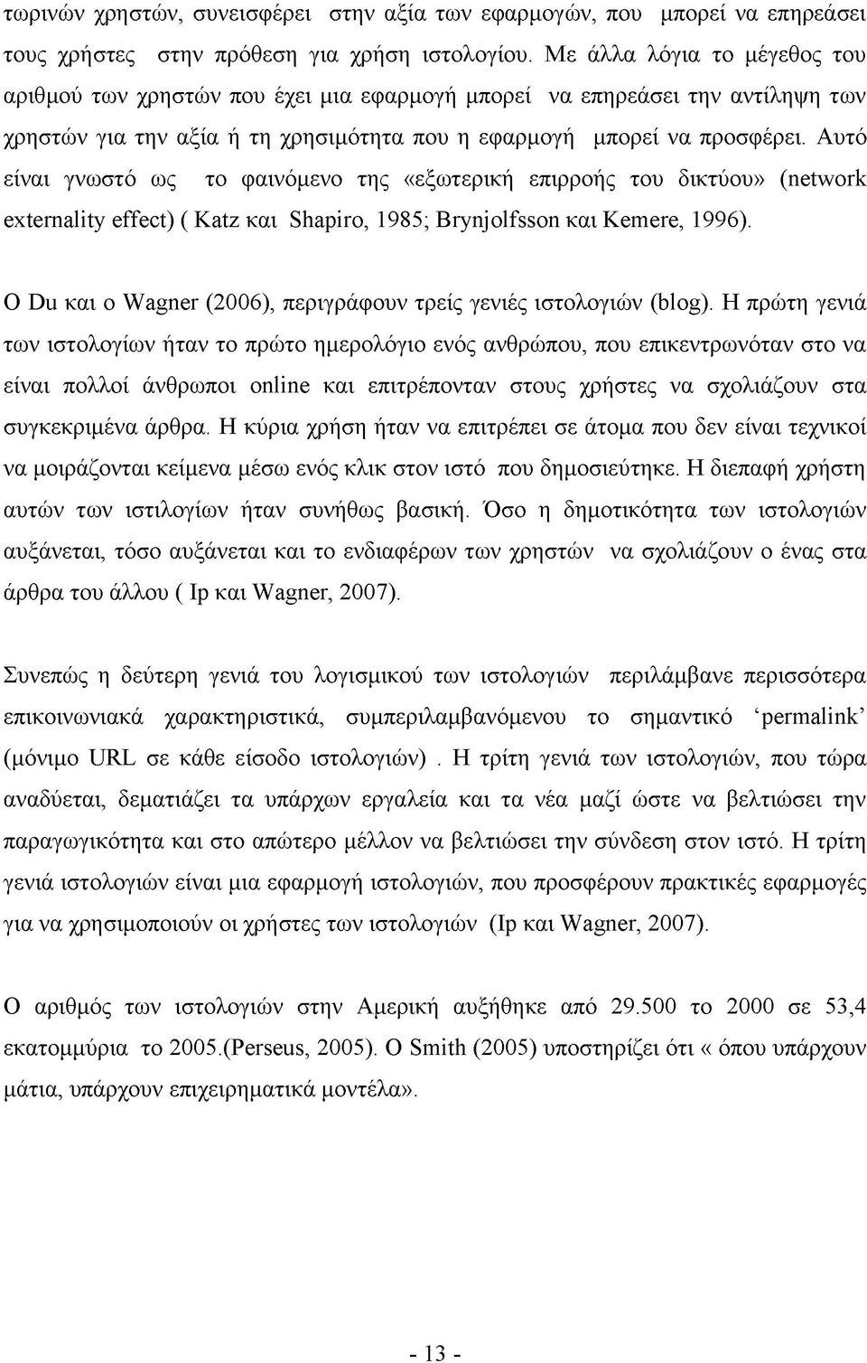 Αυτό είναι γνωστό ως το φαινόμενο της «εξωτερική επιρροής του δικτύου» (network externality effect) ( Katz και Shapiro, 1985; Brynjolfsson και Kemere, 1996).