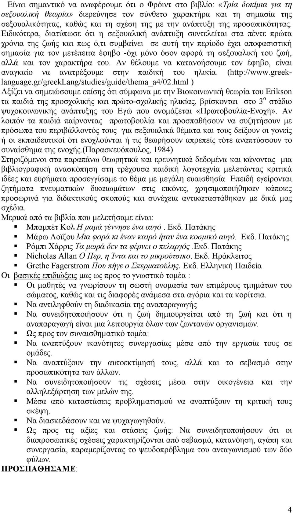 Ειδικότερα, διατύπωσε ότι η σεξουαλική ανάπτυξη συντελείται στα πέντε πρώτα χρόνια της ζωής και πως ό,τι συμβαίνει σε αυτή την περίοδο έχει αποφασιστική σημασία για τον μετέπειτα έφηβο -όχι μόνο όσον