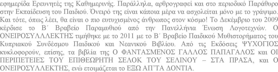 Το Δεκέμβριο του 2009 κέρδισε το Β Βραβείο Παραμυθιού από την Πανελλήνια Ένωση Λογοτεχνών.