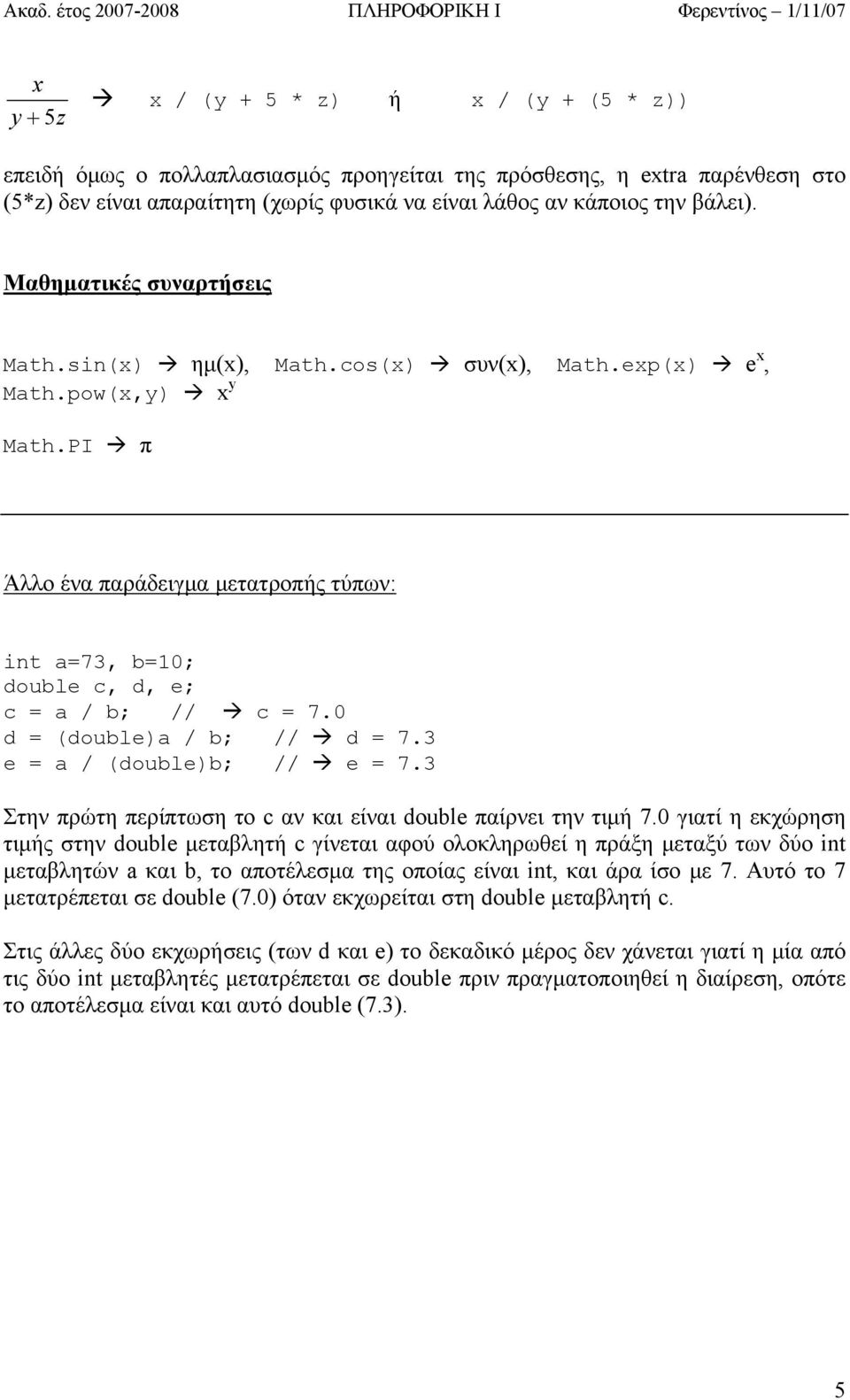 PI π Άλλο ένα παράδειγμα μετατροπής τύπων: int a=73, b=10; double c, d, e; c = a / b; // c = 7.0 d = (double)a / b; // d = 7.3 e = a / (double)b; // e = 7.