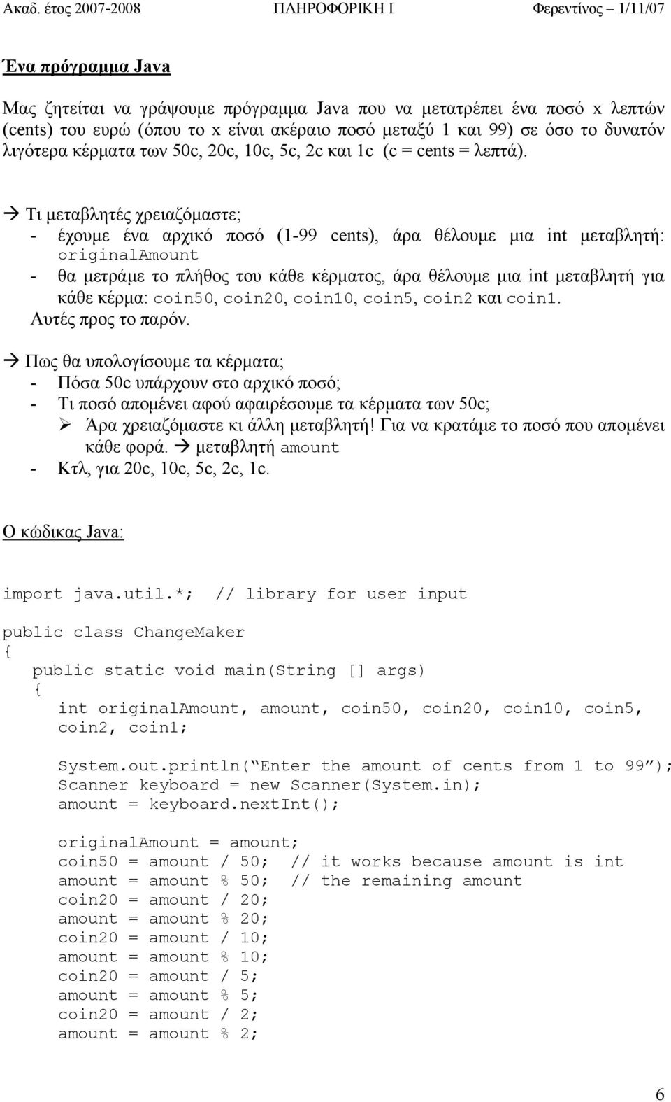 Τι μεταβλητές χρειαζόμαστε; - έχουμε ένα αρχικό ποσό (1-99 cents), άρα θέλουμε μια int μεταβλητή: originalamount - θα μετράμε το πλήθος του κάθε κέρματος, άρα θέλουμε μια int μεταβλητή για κάθε