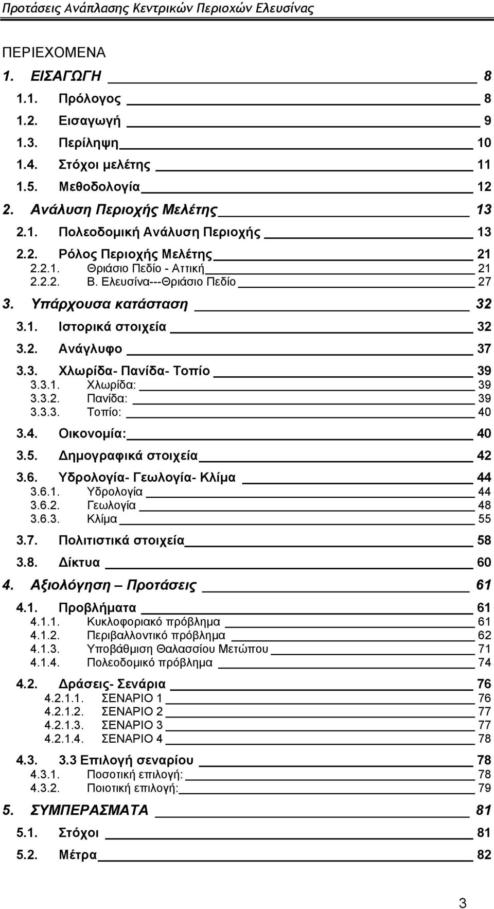 3.3. Τοπίο: 40 3.4. Οικονομία: 40 3.5. Δημογραφικά στοιχεία 42 3.6. Υδρολογία- Γεωλογία- Κλίμα 44 3.6.1. Υδρολογία 44 3.6.2. Γεωλογία 48 3.6.3. Κλίμα 55 3.7. Πολιτιστικά στοιχεία 58 3.8. Δίκτυα 60 4.