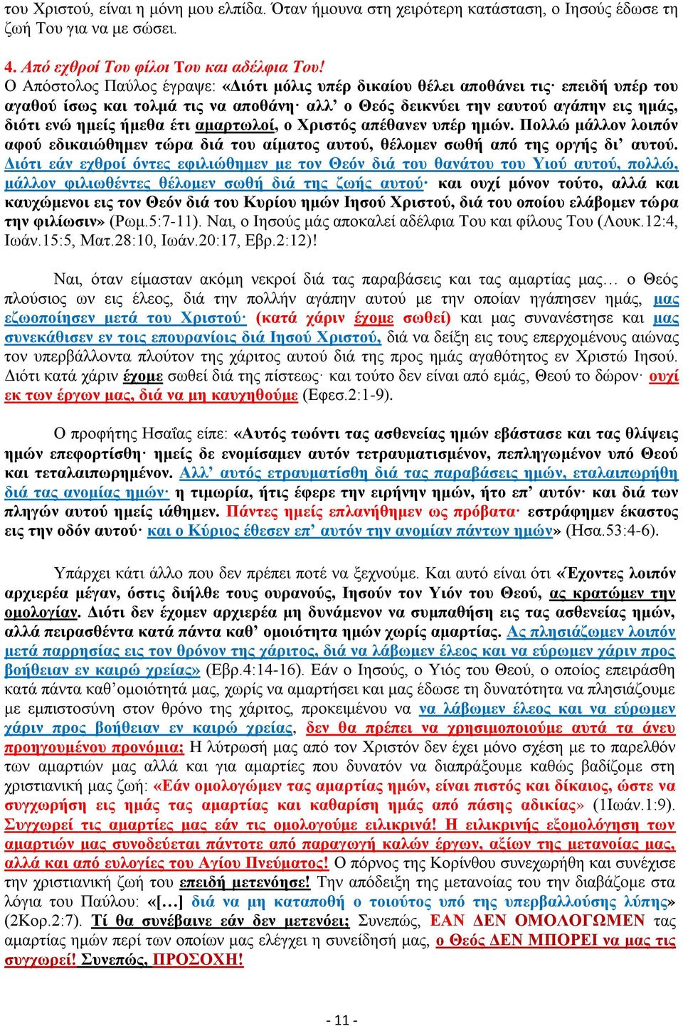 αμαρτωλοί, ο Χριστός απέθανεν υπέρ ημών. Πολλώ μάλλον λοιπόν αφού εδικαιώθημεν τώρα διά του αίματος αυτού, θέλομεν σωθή από της οργής δι αυτού.