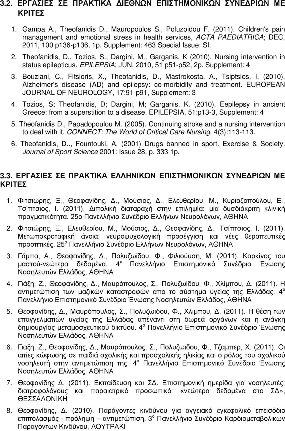 , Garganis, K (2010). Nursing intervention in status epilepticus. EPILEPSIA; JUN, 2010, 51 p51-p52, 2p. Supplement: 4 3. Bouziani, C., Fitsioris, X., Theofanidis, D., Mastrokosta, A., Tsiptsios, I.