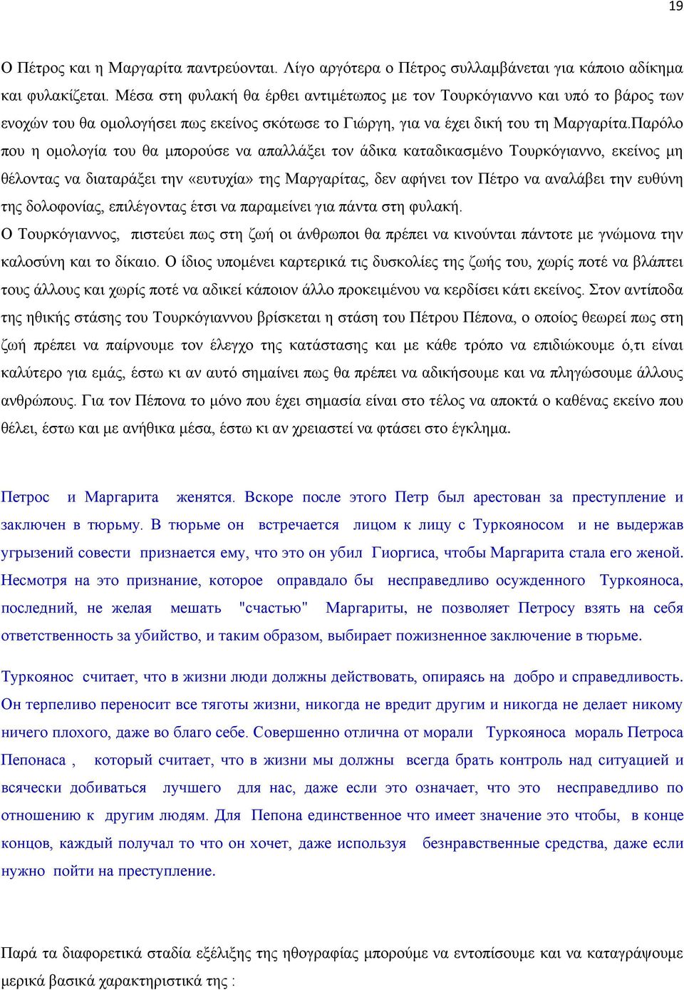 Παρόλο που η ομολογία του θα μπορούσε να απαλλάξει τον άδικα καταδικασμένο Τουρκόγιαννο, εκείνος μη θέλοντας να διαταράξει την «ευτυχία» της Μαργαρίτας, δεν αφήνει τον Πέτρο να αναλάβει την ευθύνη