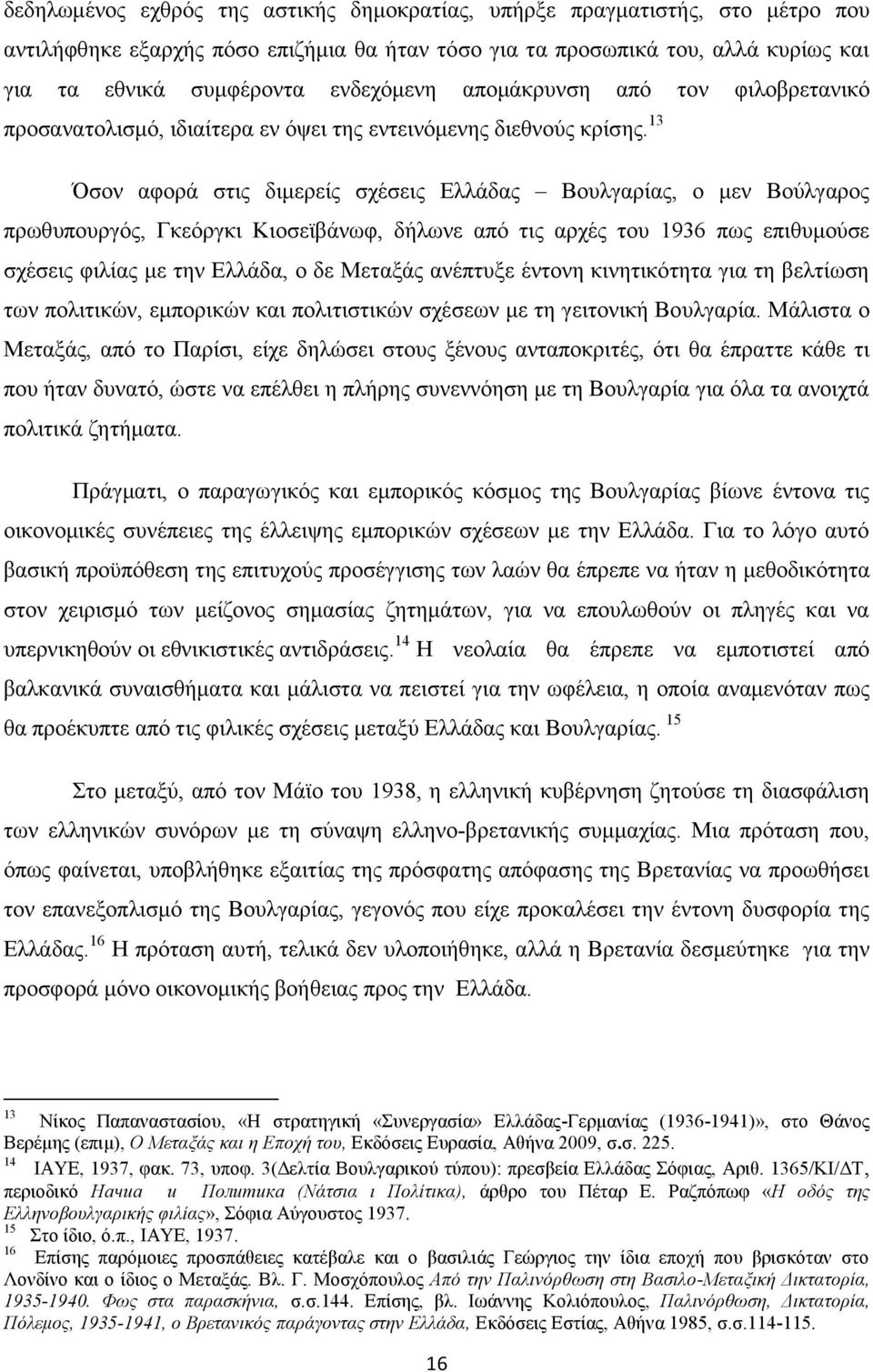 13 Όσον αφορά στις διμερείς σχέσεις Ελλάδας Βουλγαρίας, ο μεν Βούλγαρος πρωθυπουργός, Γκεόργκι Κιοσεϊβάνωφ, δήλωνε από τις αρχές του 1936 πως επιθυμούσε σχέσεις φιλίας με την Ελλάδα, ο δε Μεταξάς