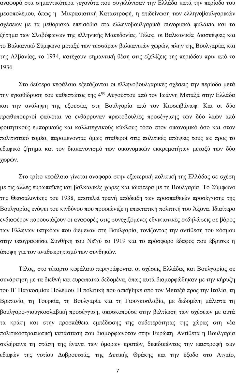 Τέλος, οι Βαλκανικές Διασκέψεις και το Βαλκανικό Σύμφωνο μεταξύ των τεσσάρων βαλκανικών χωρών, πλην της Βουλγαρίας και της Αλβανίας, το 1934, κατέχουν σημαντική θέση στις εξελίξεις της περιόδου πριν