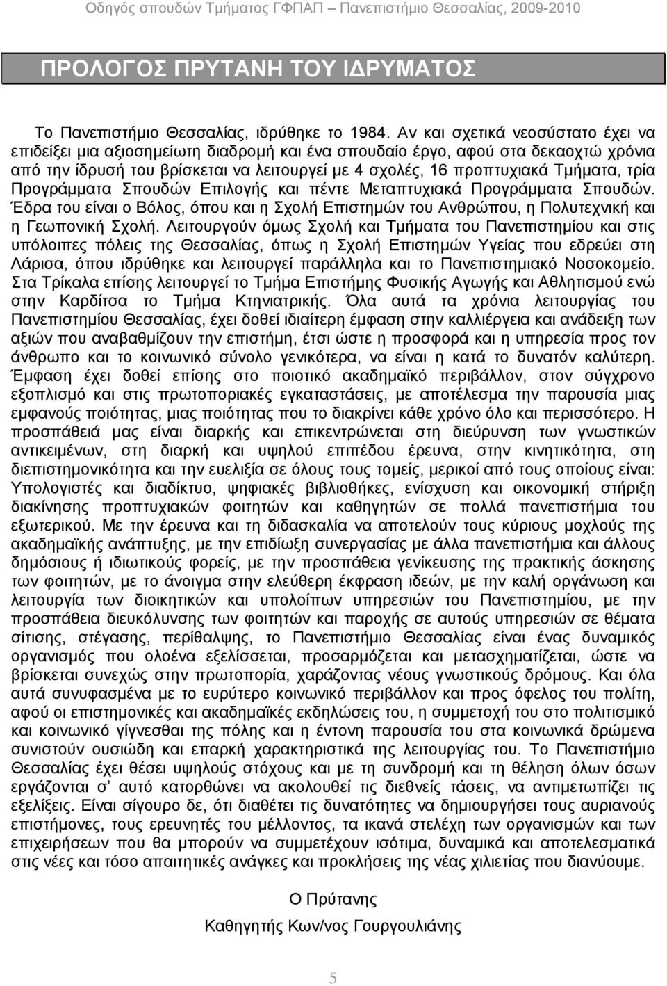 τρία Προγράμματα Σπουδών Επιλογής και πέντε Μεταπτυχιακά Προγράμματα Σπουδών. Έδρα του είναι ο Βόλος, όπου και η Σχολή Επιστημών του Ανθρώπου, η Πολυτεχνική και η Γεωπονική Σχολή.