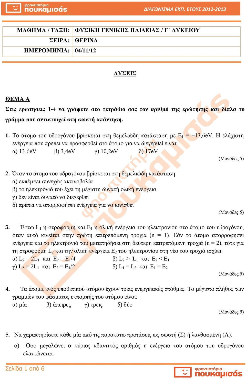 που αντιστοιχεί στη σωστ απάντηση.. Το άτομο του υδρογόνου βρίσκεται στη θεμελιώδη κατάσταση με Ε = 3,6eV.