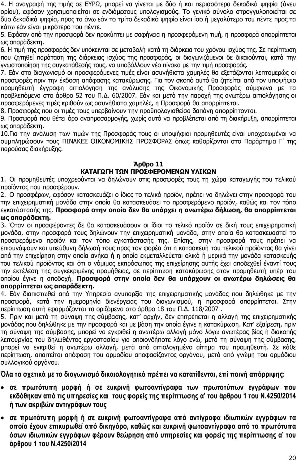 Εφόσον από την προσφορά δεν προκύπτει µε σαφήνεια η προσφερόµενη τιµή, η προσφορά απορρίπτεται ως απαράδεκτη. 6. Η τιµή της προσφοράς δεν υπόκεινται σε µεταβολή κατά τη διάρκεια του χρόνου ισχύος της.