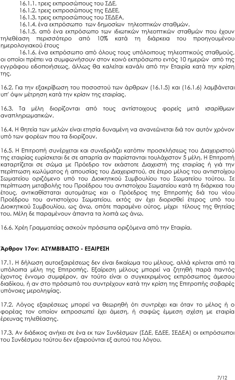 1.6. ένα εκπρόσωπο από όλους τους υπόλοιπους τηλεοπτικούς σταθμούς, οι οποίοι πρέπει να συμφωνήσουν στον κοινό εκπρόσωπο εντός 10 ημερών από της εγγράφου ειδοποιήσεως, άλλως θα καλείται κανάλι από