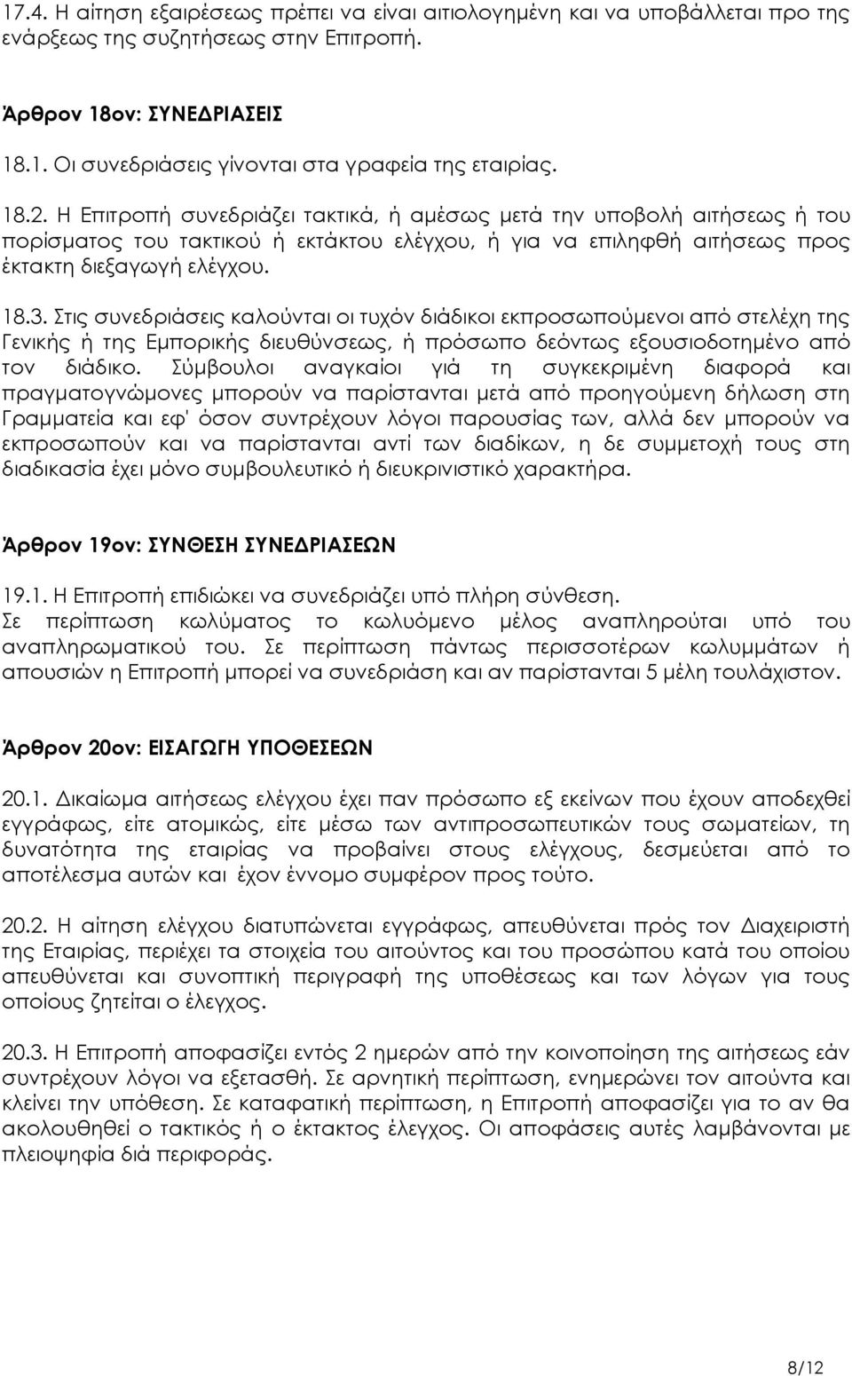 Στις συνεδριάσεις καλούνται οι τυχόν διάδικοι εκπροσωπούμενοι από στελέχη της Γενικής ή της Εμπορικής διευθύνσεως, ή πρόσωπο δεόντως εξουσιοδοτημένο από τον διάδικο.