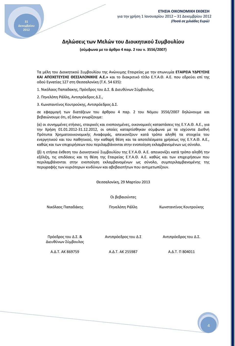 Κ. 54 635): 1. Νικόλαος Παπαδακης, Πρόεδρος του Δ.Σ. & Διευθύνων Σύμβουλος, 2. Πηνελόπη Ράλλη, Αντιπρόεδρος Δ.Σ., 3. Κωνσταντίνος Κουτρούκης, Αντιπρόεδρος Δ.Σ. σε εφαρμογή των διατάξεων του άρθρου 4 παρ.