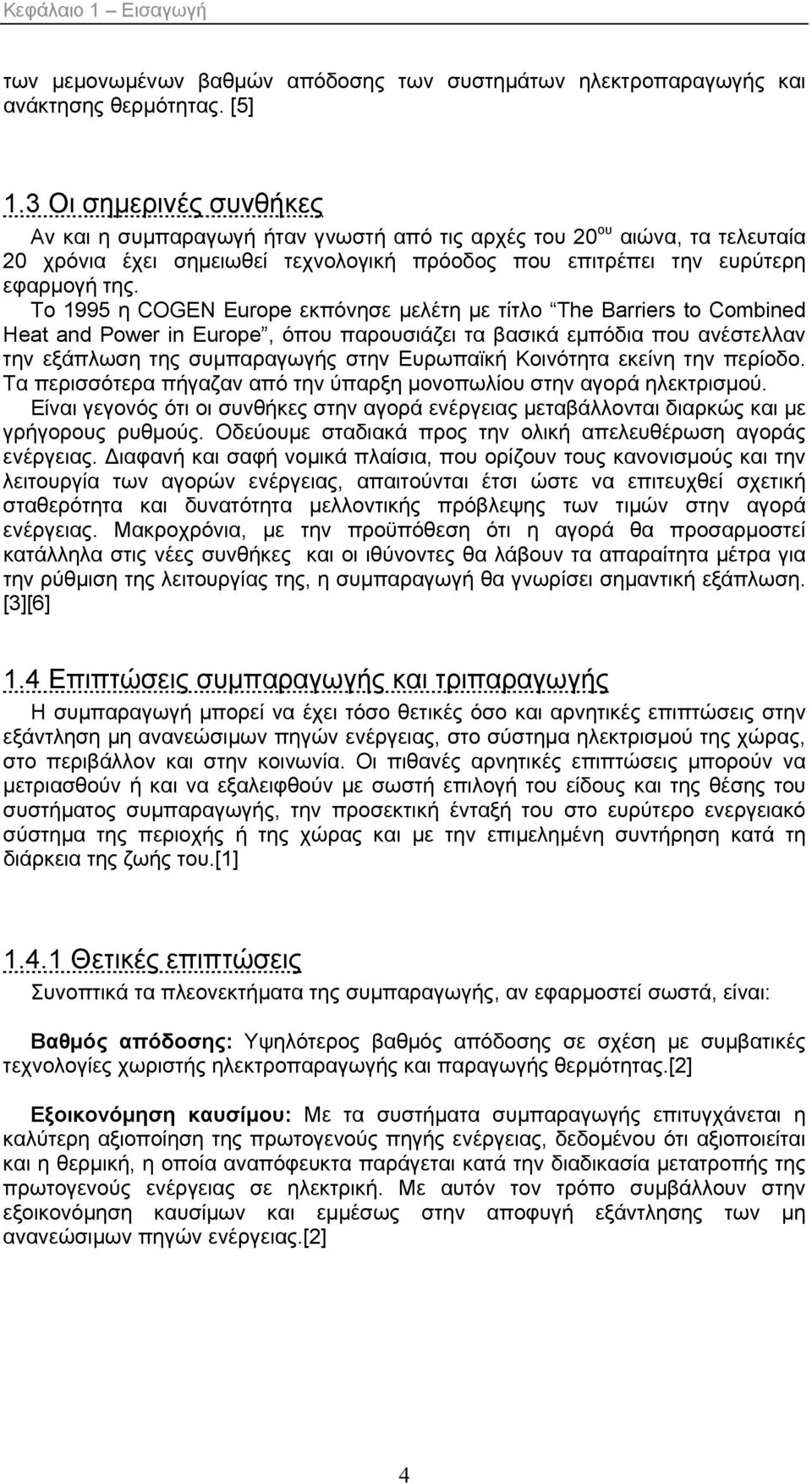 Το 1995 η COGEN Europe εκπόνησε μελέτη με τίτλο The Barriers to Combined Heat and Power in Europe, όπου παρουσιάζει τα βασικά εμπόδια που ανέστελλαν την εξάπλωση της συμπαραγωγής στην Ευρωπαϊκή