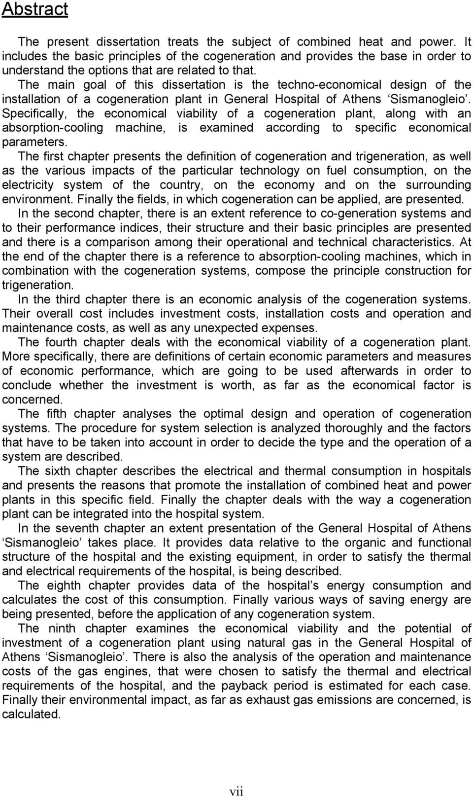 The main goal of this dissertation is the techno-economical design of the installation of a cogeneration plant in General Hospital of Athens Sismanogleio.