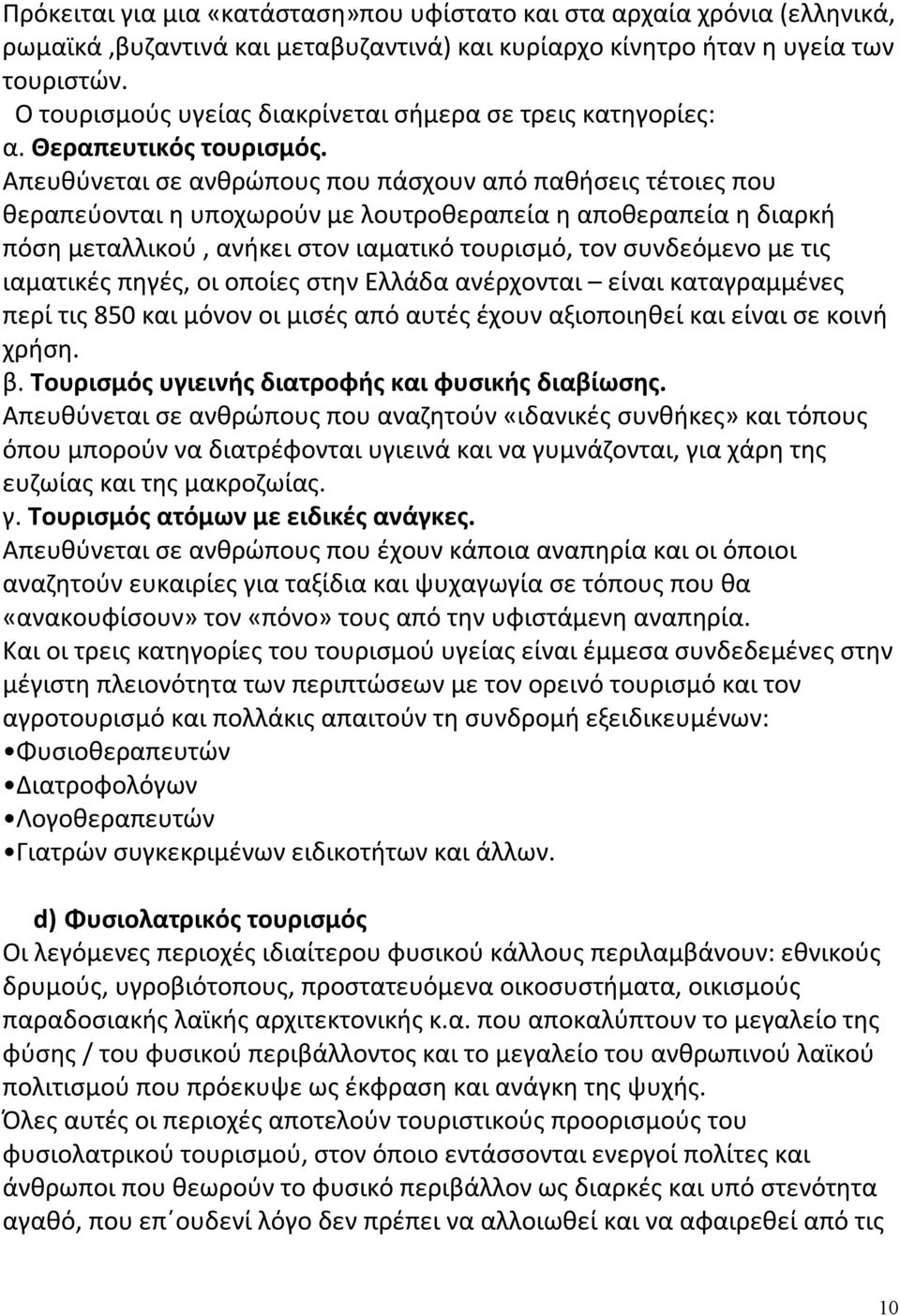 Απευθύνεται σε ανθρώπους που πάσχουν από παθήσεις τέτοιες που θεραπεύονται η υποχωρούν με λουτροθεραπεία η αποθεραπεία η διαρκή πόση μεταλλικού, ανήκει στον ιαματικό τουρισμό, τον συνδεόμενο με τις