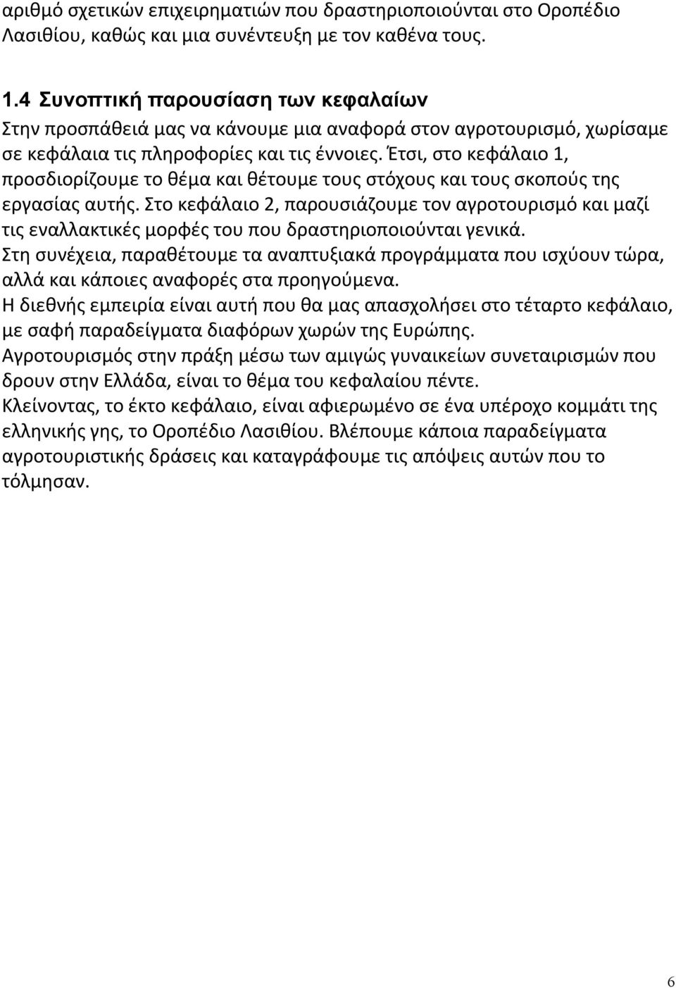 Έτσι, στο κεφάλαιο 1, προσδιορίζουμε το θέμα και θέτουμε τους στόχους και τους σκοπούς της εργασίας αυτής.