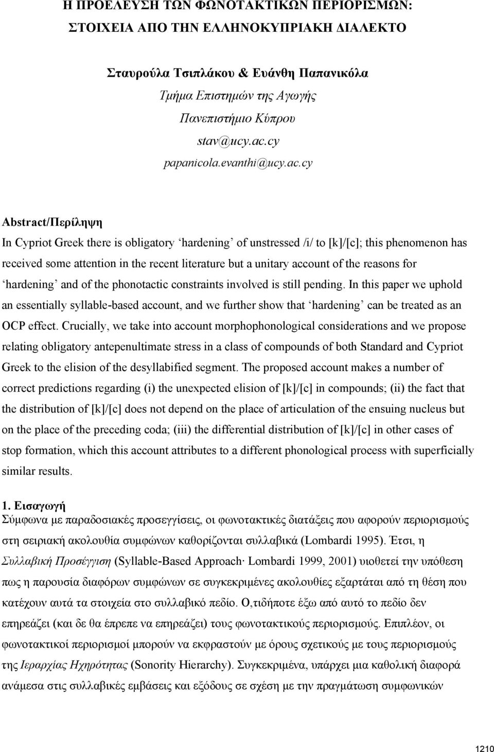 cy Abstract/Περίληψη In Cypriot Greek there is obligatory hardening of unstressed /i/ to [k]/[c]; this phenomenon has received some attention in the recent literature but a unitary account of the