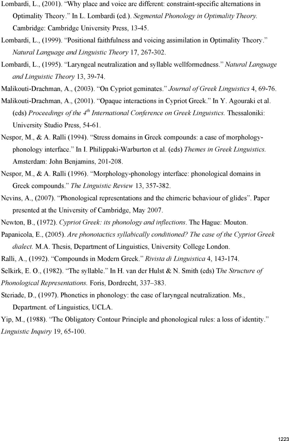 Lombardi, L., (1995). Laryngeal neutralization and syllable wellformedness. Natural Language and Linguistic Theory 13, 39-74. Malikouti-Drachman, A., (2003). On Cypriot geminates.