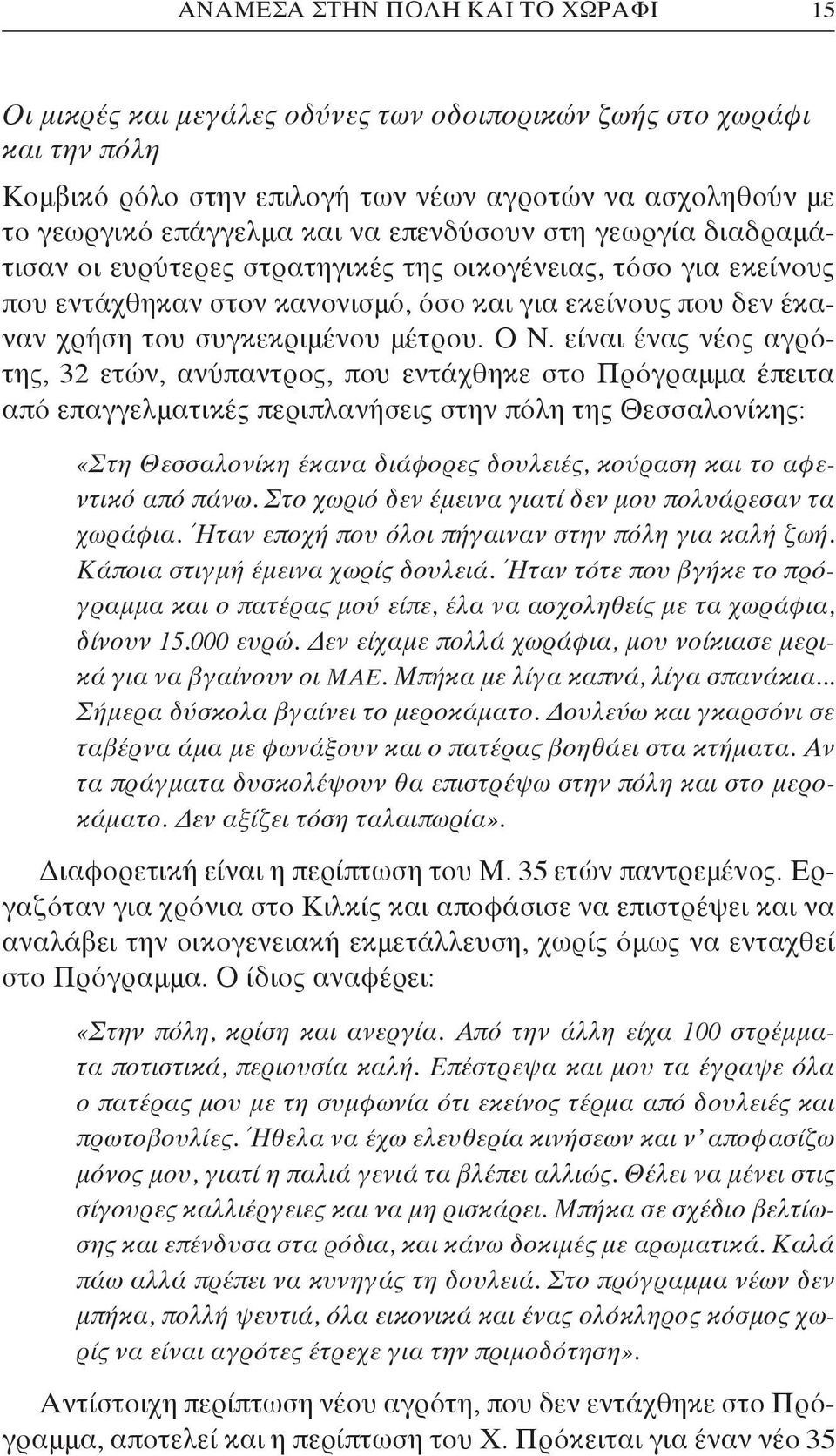 είναι ένας νέος αγρότης, 32 ετών, ανύπαντρος, που εντάχθηκε στο Πρόγραμμα έπειτα από επαγγελματικές περιπλανήσεις στην πόλη της Θεσσαλονίκης: «Στη Θεσσαλονίκη έκανα διάφορες δουλειές, κούραση και το