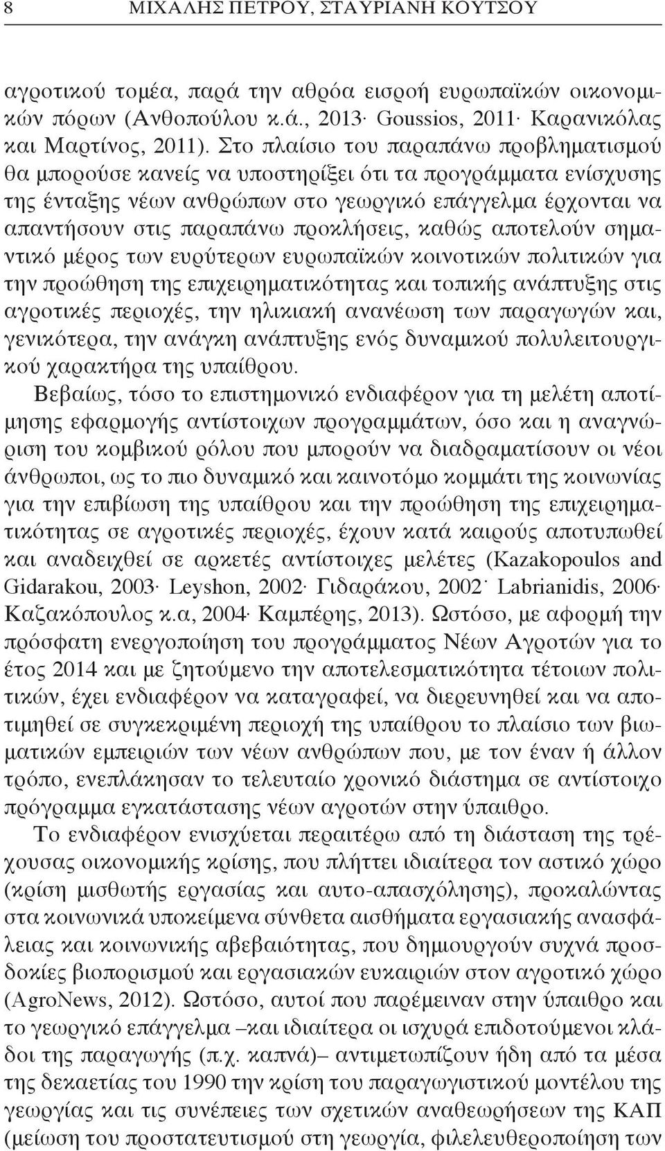 προκλήσεις, καθώς αποτελούν σημαντικό μέρος των ευρύτερων ευρωπαϊκών κοινοτικών πολιτικών για την προώθηση της επιχειρηματικότητας και τοπικής ανάπτυξης στις αγροτικές περιοχές, την ηλικιακή ανανέωση