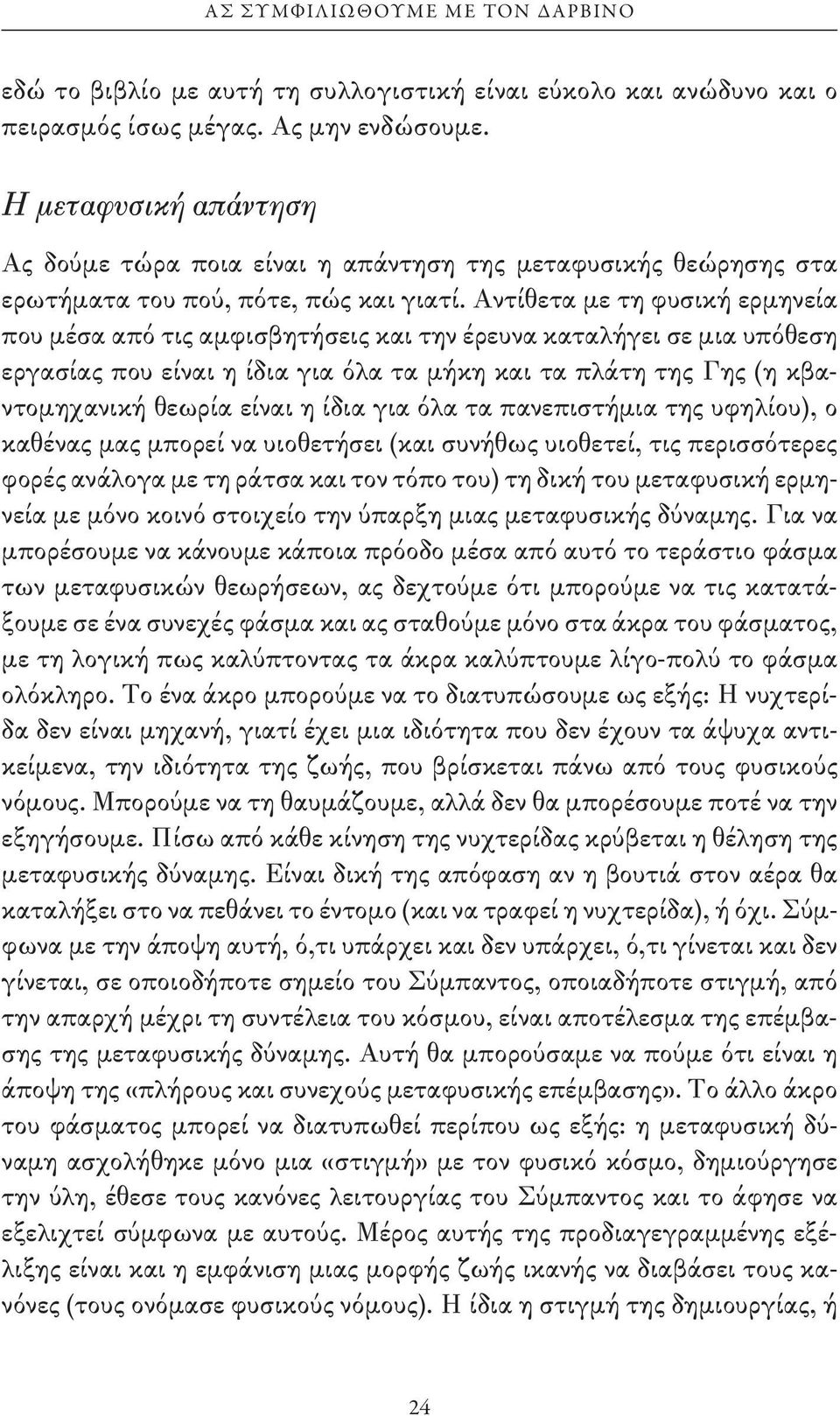 Αντίθετα με τη φυσική ερμηνεία που μέσα από τις αμφισβητήσεις και την έρευνα καταλήγει σε μια υπόθεση εργασίας που είναι η ίδια για όλα τα μήκη και τα πλάτη της Γης (η κβαντομηχανική θεωρία είναι η