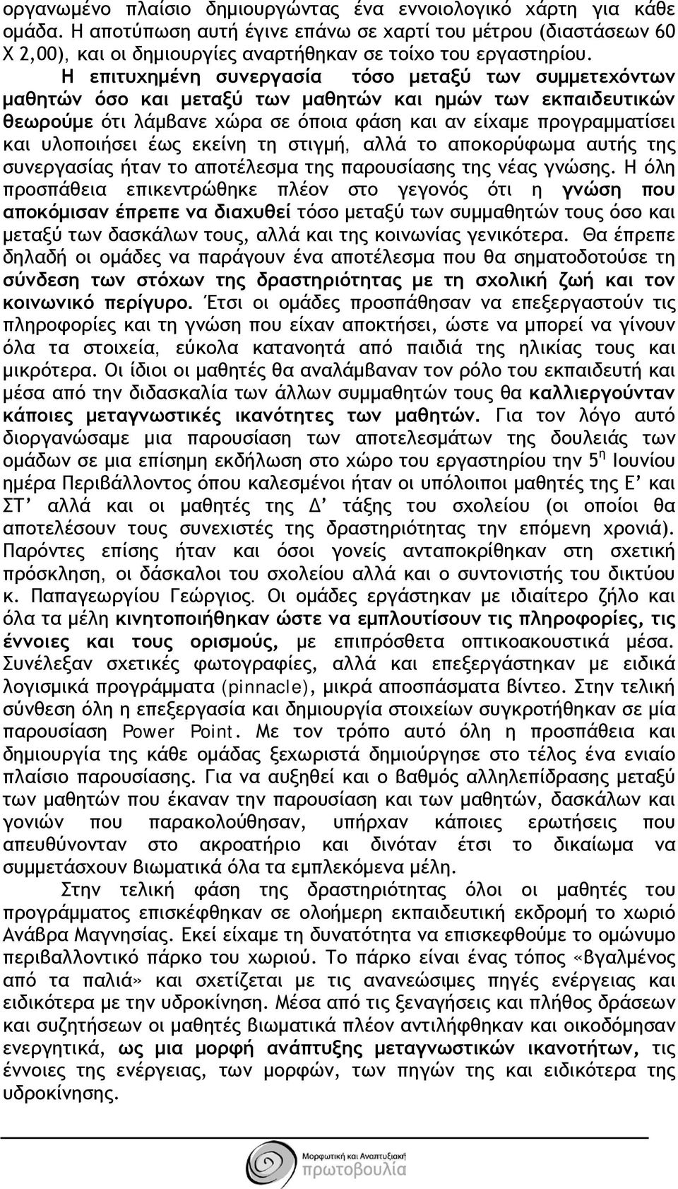 Η επιτυχημένη συνεργασία τόσο μεταξύ των συμμετεχόντων μαθητών όσο και μεταξύ των μαθητών και ημών των εκπαιδευτικών θεωρούμε ότι λάμβανε χώρα σε όποια φάση και αν είχαμε προγραμματίσει και