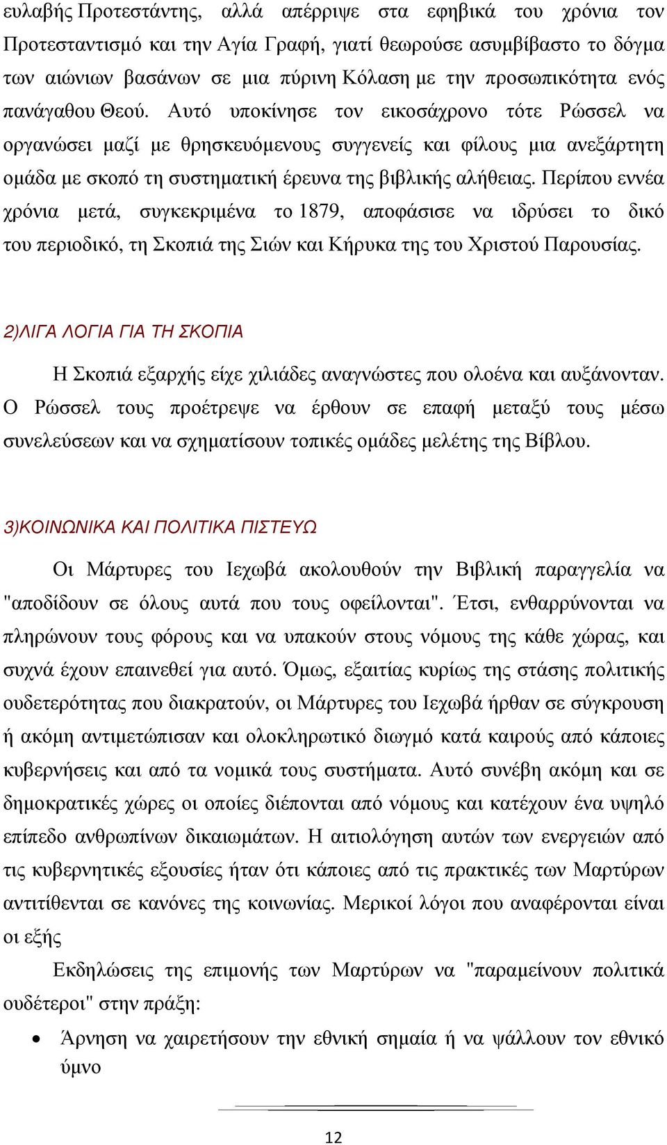 Περίπου εννέα χρόνια µετά, συγκεκριµένα το 1879, αποφάσισε να ιδρύσει το δικό του περιοδικό, τη Σκοπιά της Σιών και Κήρυκα της του Χριστού Παρουσίας.