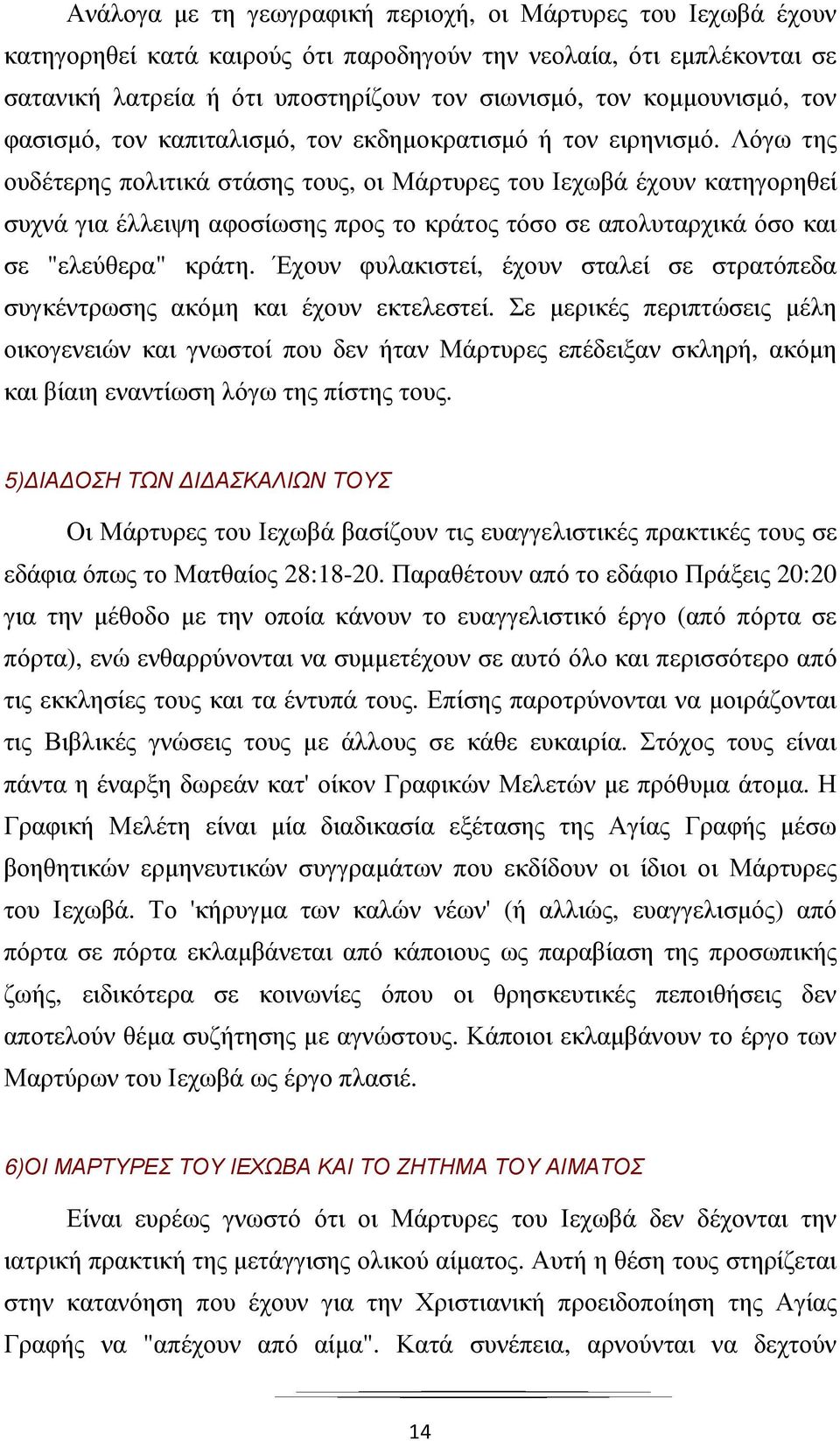 Λόγω της ουδέτερης πολιτικά στάσης τους, οι Μάρτυρες του Ιεχωβά έχουν κατηγορηθεί συχνά για έλλειψη αφοσίωσης προς το κράτος τόσο σε απολυταρχικά όσο και σε "ελεύθερα" κράτη.