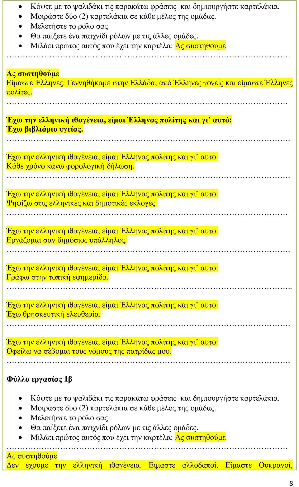 Κάθε χρόνο κάνω φορολογική δήλωση. Ψηφίζω στις ελληνικές και δηµοτικές εκλογές. Εργάζοµαι σαν δηµόσιος υπάλληλος. Γράφω στην τοπική εφηµερίδα.. Έχω θρησκευτική ελευθερία.