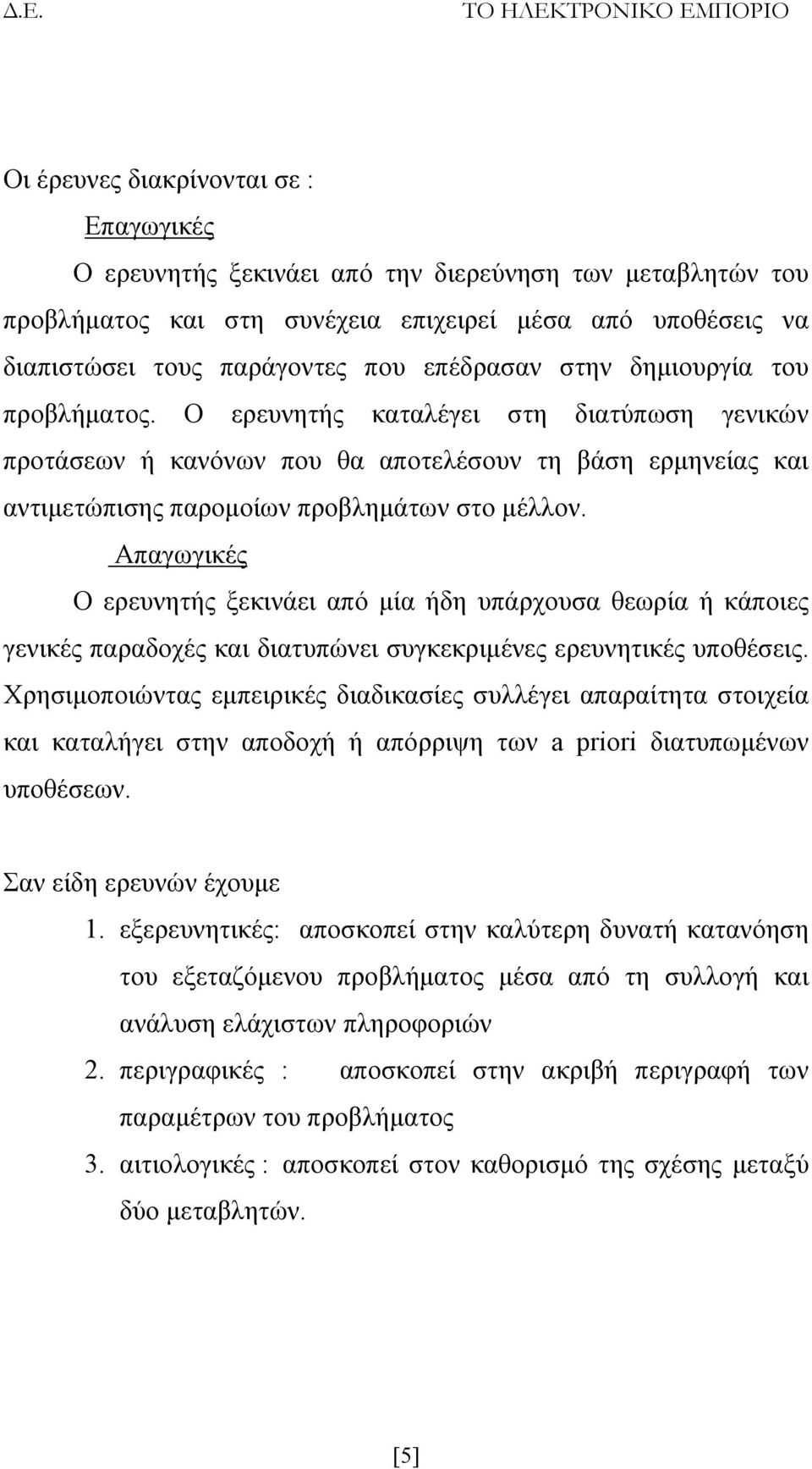 Απαγωγικές Ο ερευνητής ξεκινάει από μία ήδη υπάρχουσα θεωρία ή κάποιες γενικές παραδοχές και διατυπώνει συγκεκριμένες ερευνητικές υποθέσεις.