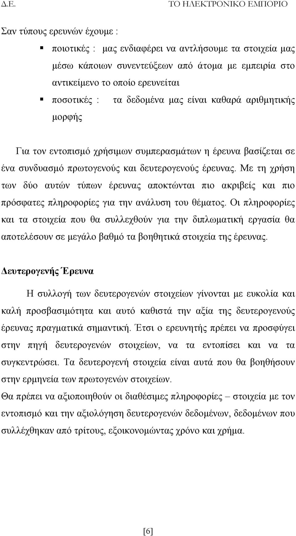 Με τη χρήση των δύο αυτών τύπων έρευνας αποκτώνται πιο ακριβείς και πιο πρόσφατες πληροφορίες για την ανάλυση του θέματος.