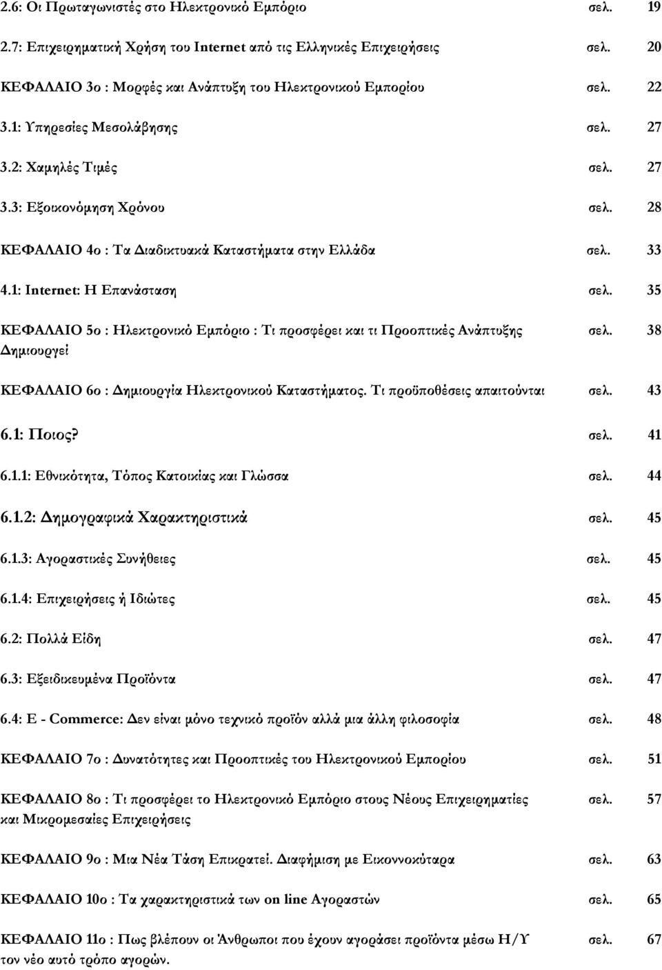 35 ΚΕΦΑΛΑΙΟ 5ο : Ηλεκτρονικό Εμπόριο : Τι προσφέρει και τι Προοπτικές Ανάπτυξης σελ. 38 Δημιουργεί ΚΕΦΑΛΑΙΟ 6ο : Δημιουργία Ηλεκτρονικού Καταστήματος. Τι προϋποθέσεις απαιτούνται σελ. 43 6.1: Ποιος?