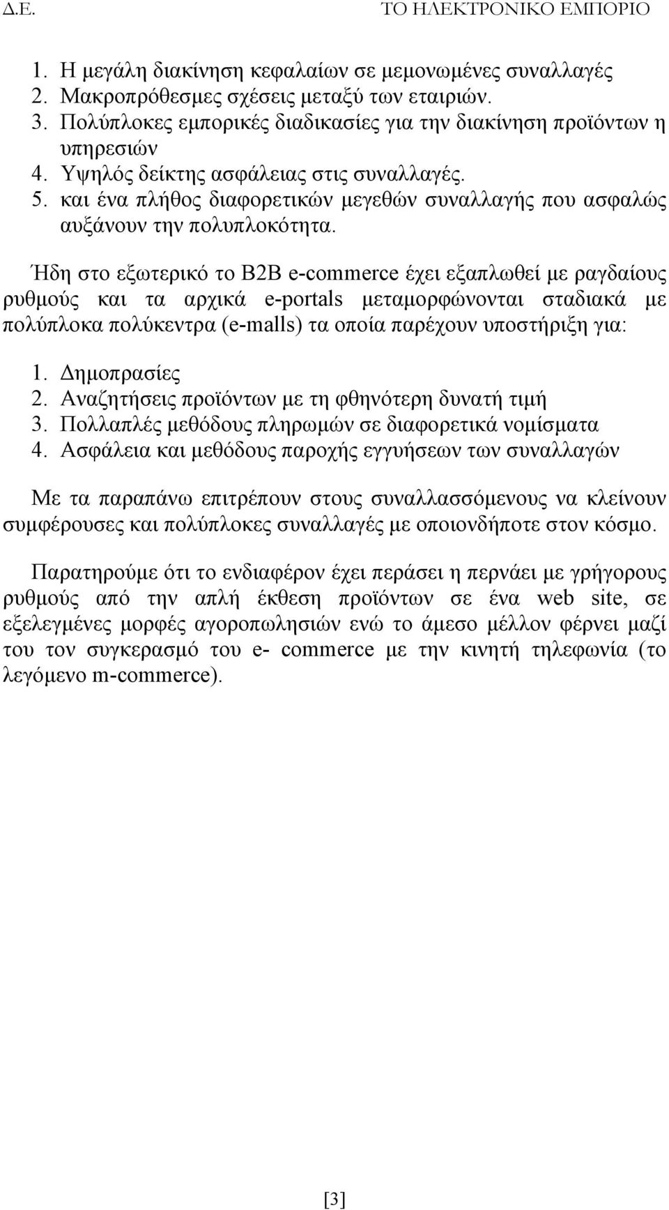 Ήδη στο εξωτερικό το Β2Β e-commerce έχει εξαπλωθεί με ραγδαίους ρυθμούς και τα αρχικά e-portals μεταμορφώνονται σταδιακά με πολύπλοκα πολύκεντρα (e-malls) τα οποία παρέχουν υποστήριξη για: 1.