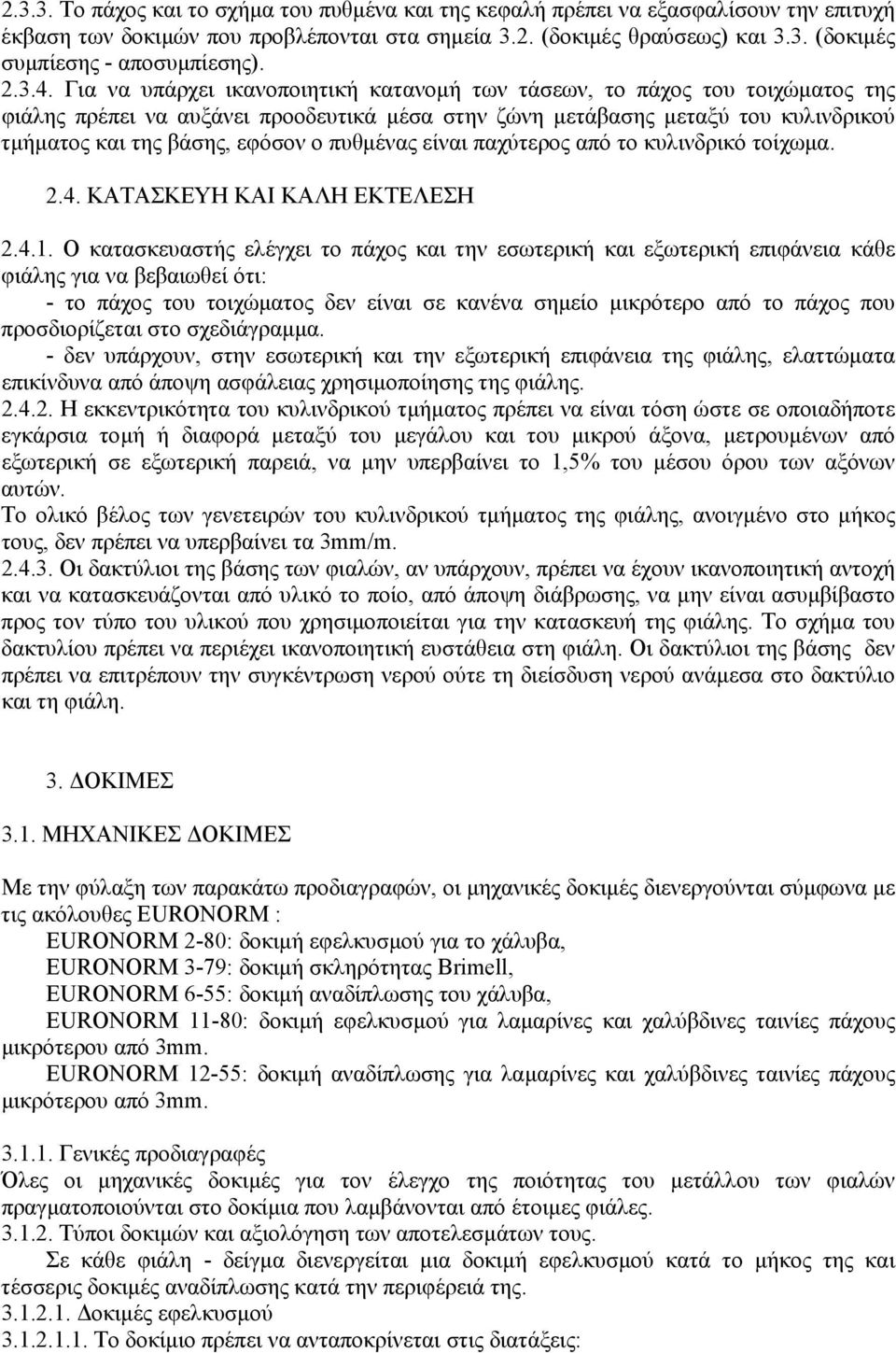 Για να υπάρχει ικανοποιητική κατανοµή των τάσεων, το πάχος του τοιχώµατος της φιάλης πρέπει να αυξάνει προοδευτικά µέσα στην ζώνη µετάβασης µεταξύ του κυλινδρικού τµήµατος και της βάσης, εφόσον ο