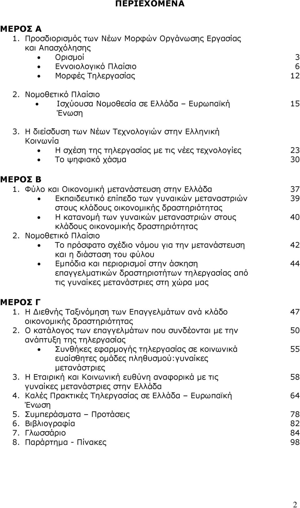 Η διείσδυση των Νέων Τεχνολογιών στην Ελληνική Κοινωνία Η σχέση της τηλεργασίας µε τις νέες τεχνολογίες 23 Το ψηφιακό χάσµα 30 ΜΕΡΟΣ Β 1.