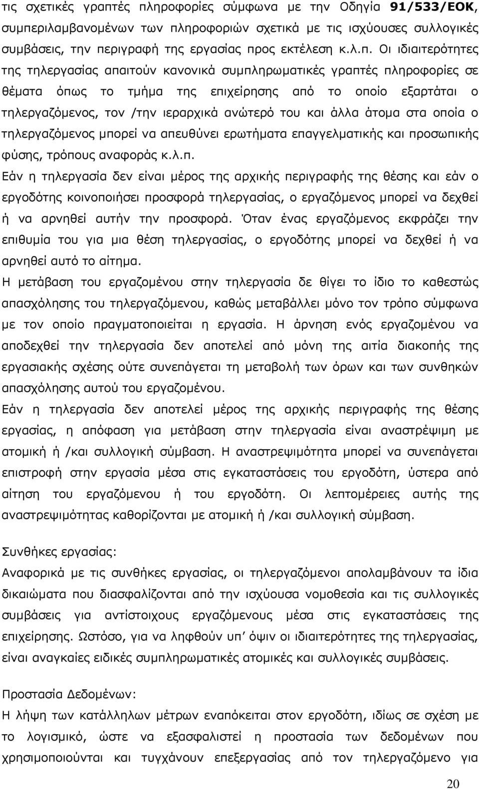 της τηλεργασίας απαιτούν κανονικά συµπληρωµατικές γραπτές πληροφορίες σε θέµατα όπως το τµήµα της επιχείρησης από το οποίο εξαρτάται ο τηλεργαζόµενος, τον /την ιεραρχικά ανώτερό του και άλλα άτοµα