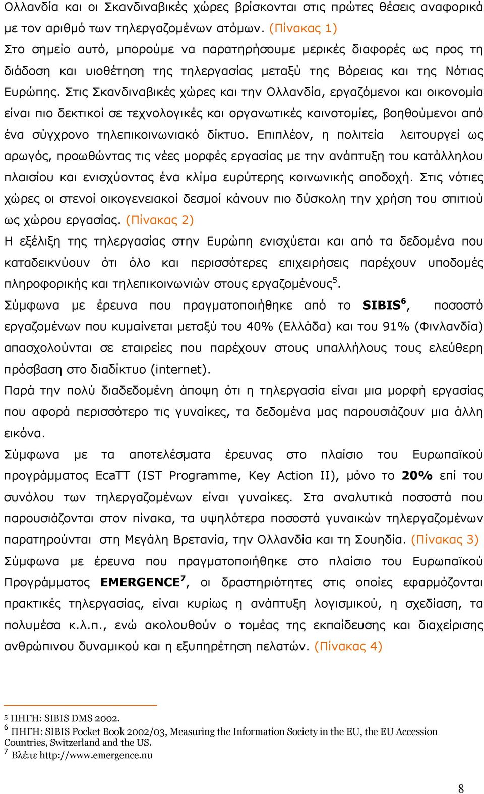 Στις Σκανδιναβικές χώρες και την Ολλανδία, εργαζόµενοι και οικονοµία είναι πιο δεκτικοί σε τεχνολογικές και οργανωτικές καινοτοµίες, βοηθούµενοι από ένα σύγχρονο τηλεπικοινωνιακό δίκτυο.