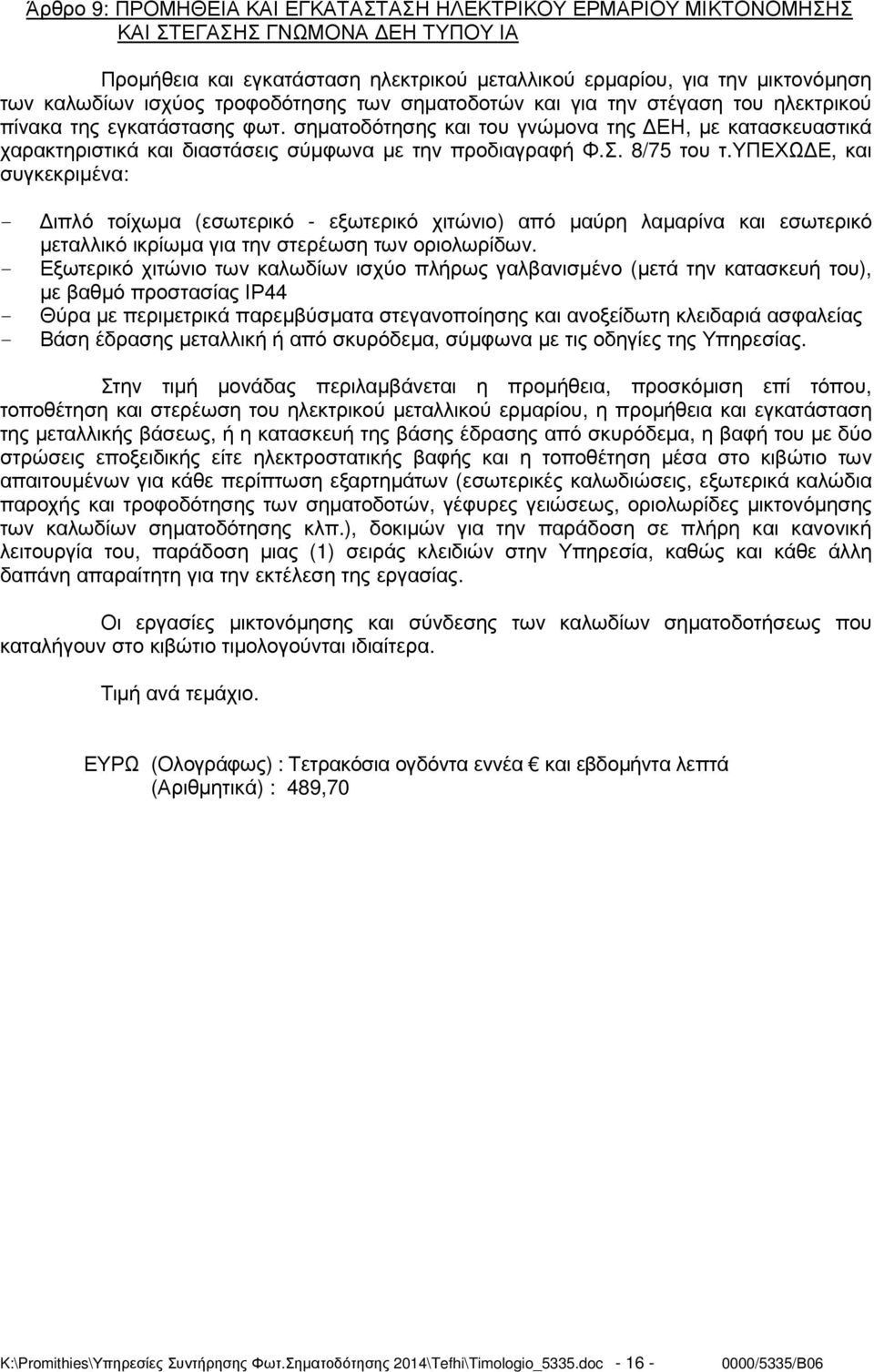 σηµατοδότησης και του γνώµονα της ΕΗ, µε κατασκευαστικά χαρακτηριστικά και διαστάσεις σύµφωνα µε την προδιαγραφή Φ.Σ. 8/75 του τ.