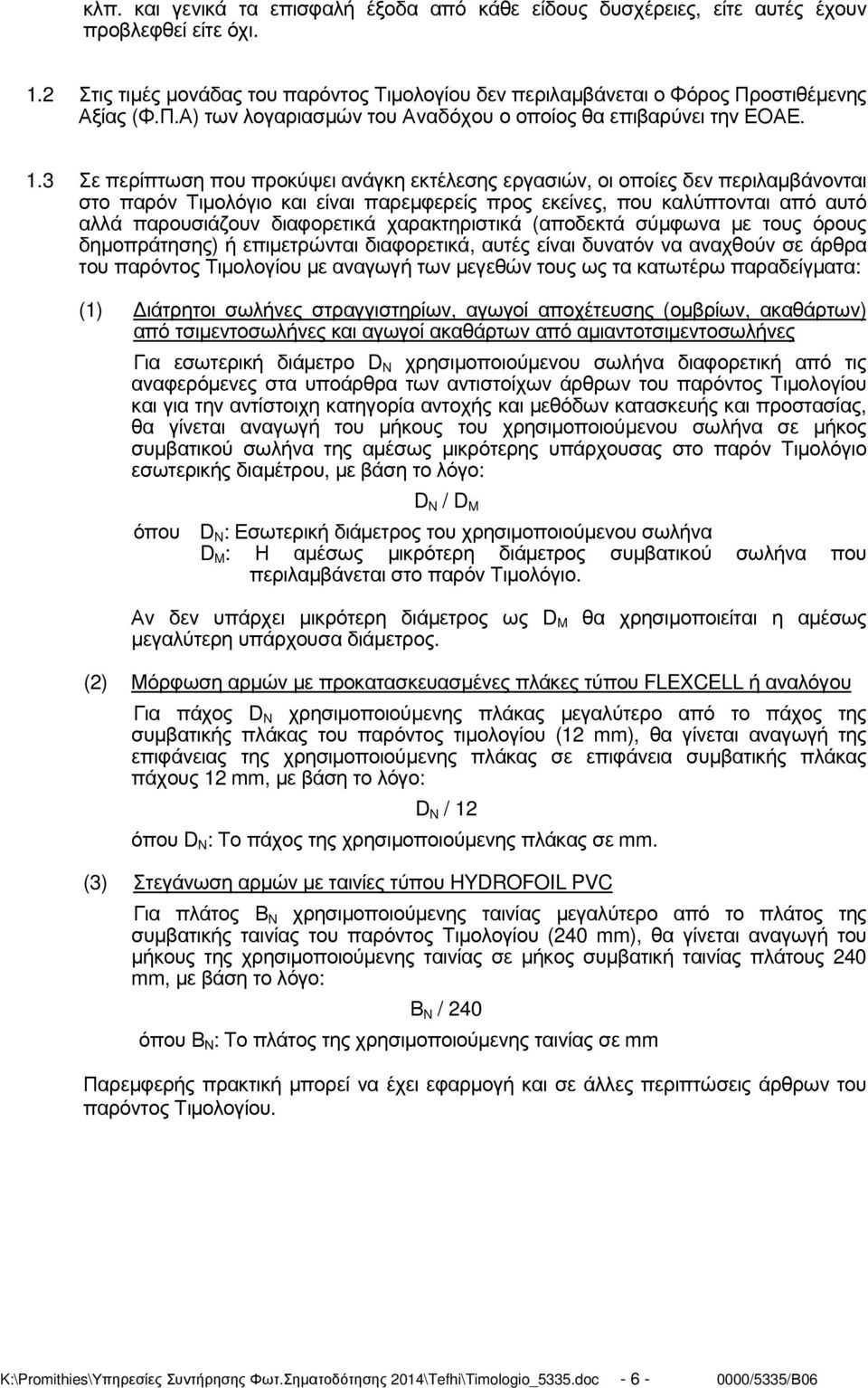 3 Σε περίπτωση που προκύψει ανάγκη εκτέλεσης εργασιών, οι οποίες δεν περιλαµβάνονται στο παρόν Τιµολόγιο και είναι παρεµφερείς προς εκείνες, που καλύπτονται από αυτό αλλά παρουσιάζουν διαφορετικά