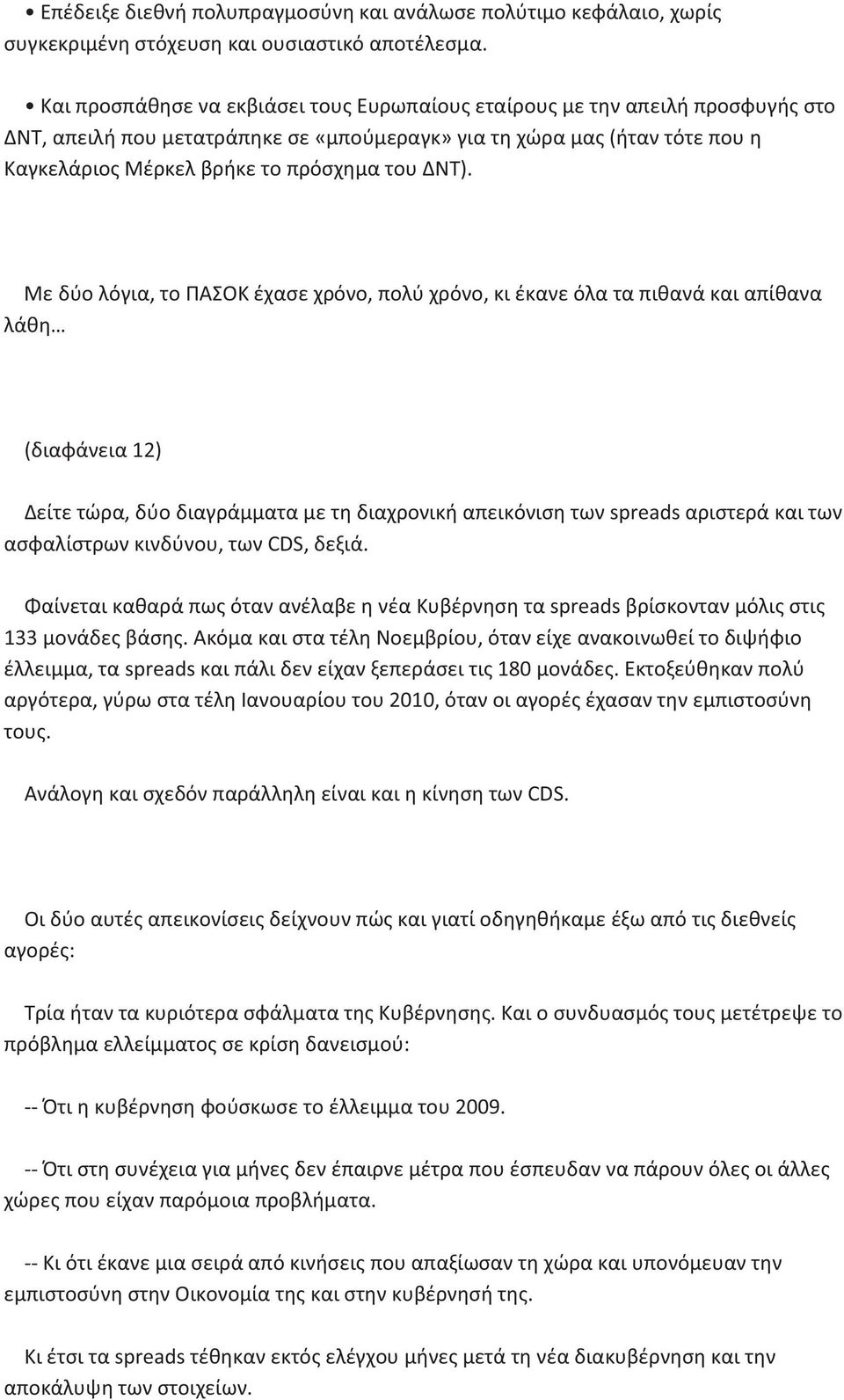 ΔΝΤ). Με δύο λόγια, το ΠΑΣΟΚ έχασε χρόνο, πολύ χρόνο, κι έκανε όλα τα πιθανά και απίθανα λάθη (διαφάνεια 12) Δείτε τώρα, δύο διαγράμματα με τη διαχρονική απεικόνιση των spreads αριστερά και των