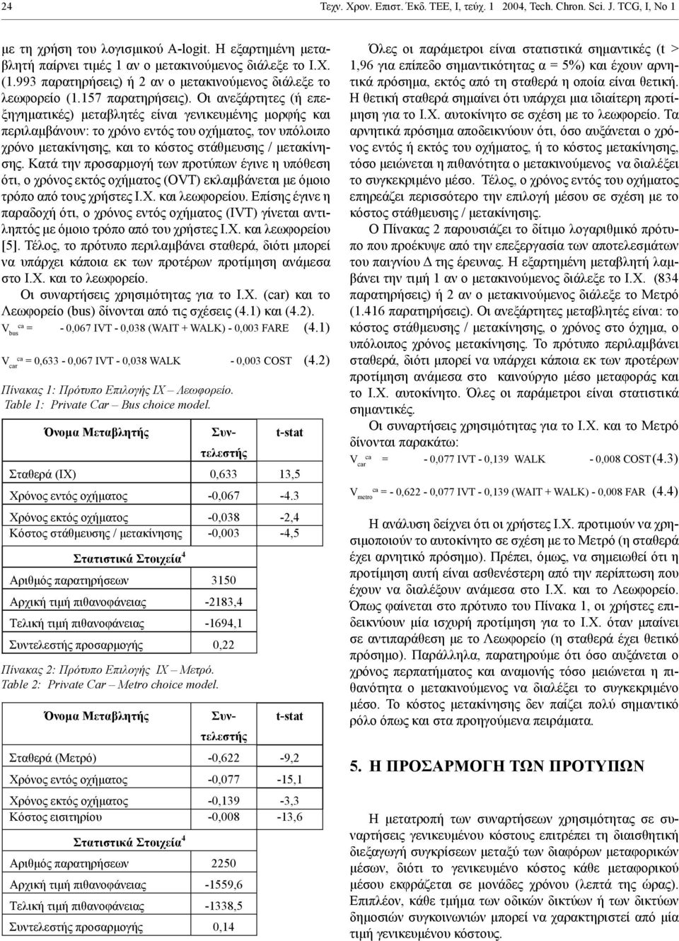 Οι ανεξάρτητες (ή επεξηγηματικές) μεταβλητές είναι γενικευμένης μορφής και περιλαμβάνουν: το χρόνο εντός του οχήματος, τον υπόλοιπο χρόνο μετακίνησης, και το κόστος στάθμευσης / μετακίνησης.