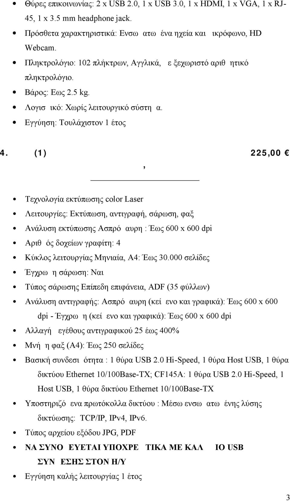 Ένα (1) πολυμηχάνημα συνολικού προϋπολογισμού 225,00 συμπεριλαμβανομένου του ΦΠΑ, με τα παρακάτω Τεχνολογία εκτύπωσης color Laser Λειτουργίες: Εκτύπωση, αντιγραφή, σάρωση, φαξ Ανάλυση εκτύπωσης